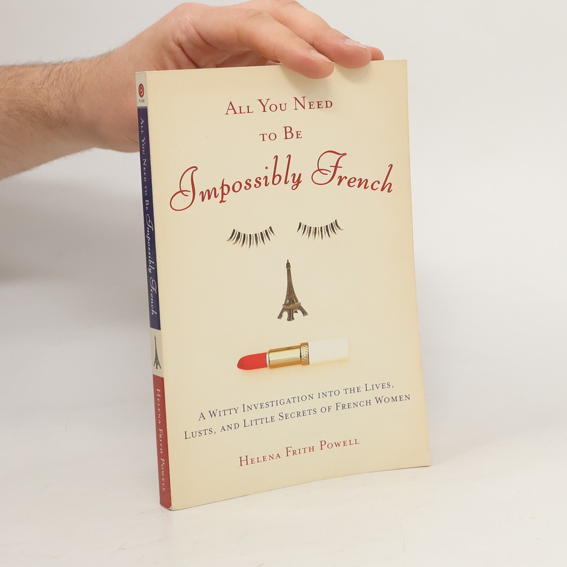 Helena Frith Powell All You Need to Be Impossibly French: A Witty Investigation Into the Lives, Lusts, and Little Secrets of French Women