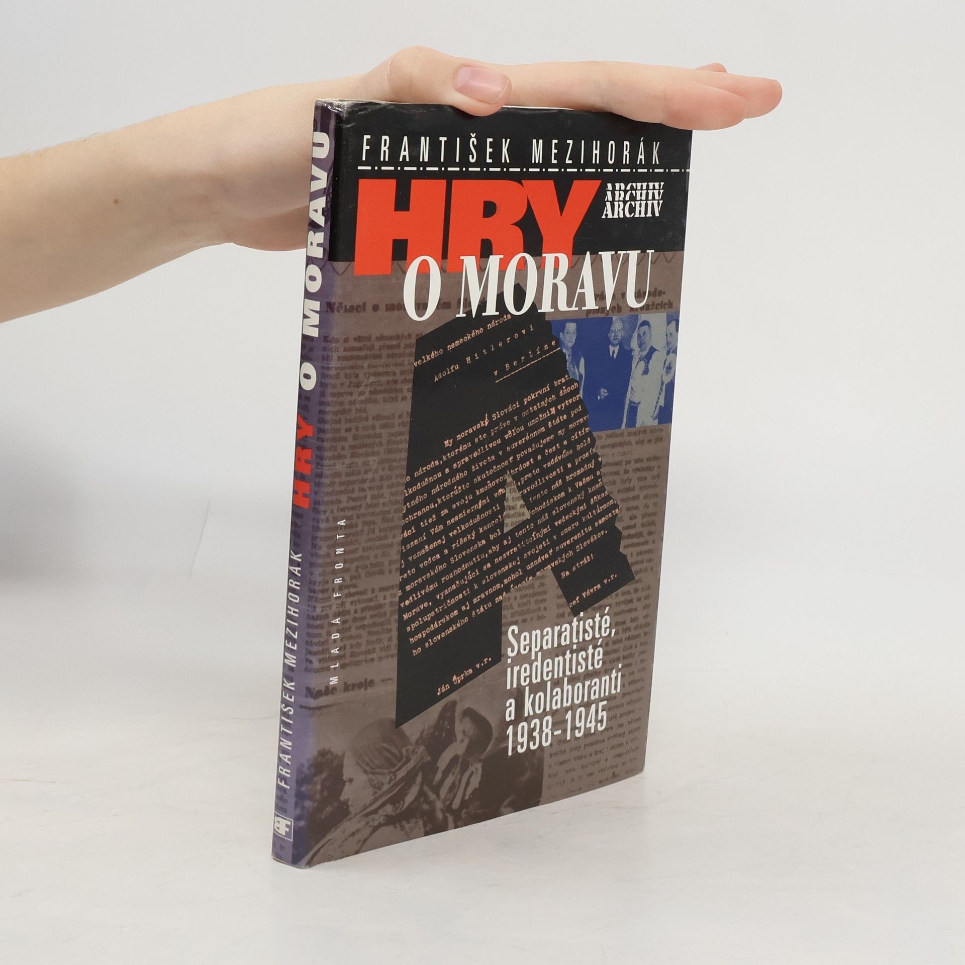 František Mezihorák Hry o Moravu : separatisté, iredentisté a kolaboranti 1938-1945