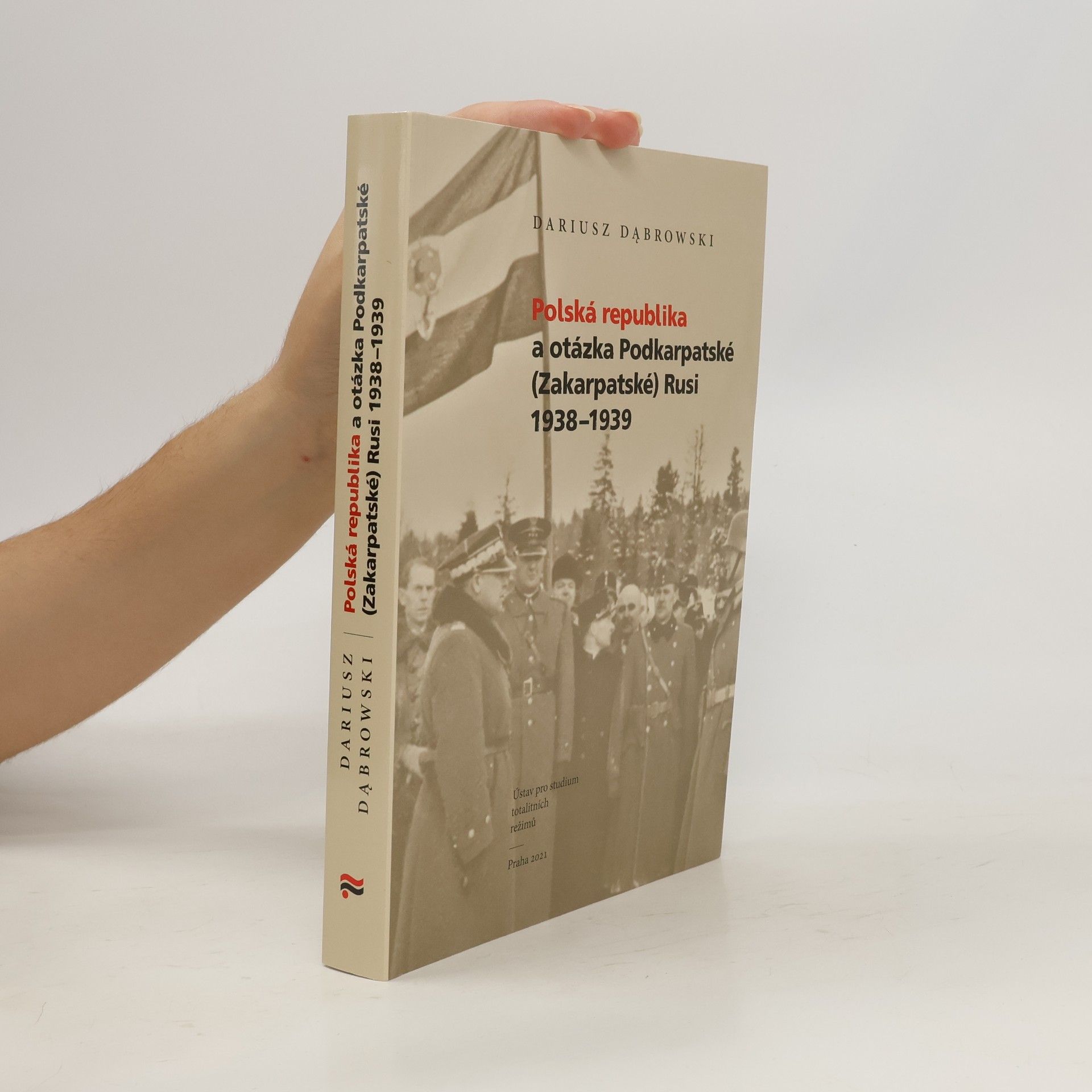 Dariusz Dąbrowski Polská republika a otázka Podkarpatské (Zakarpatské) Rusi 1938-1939
