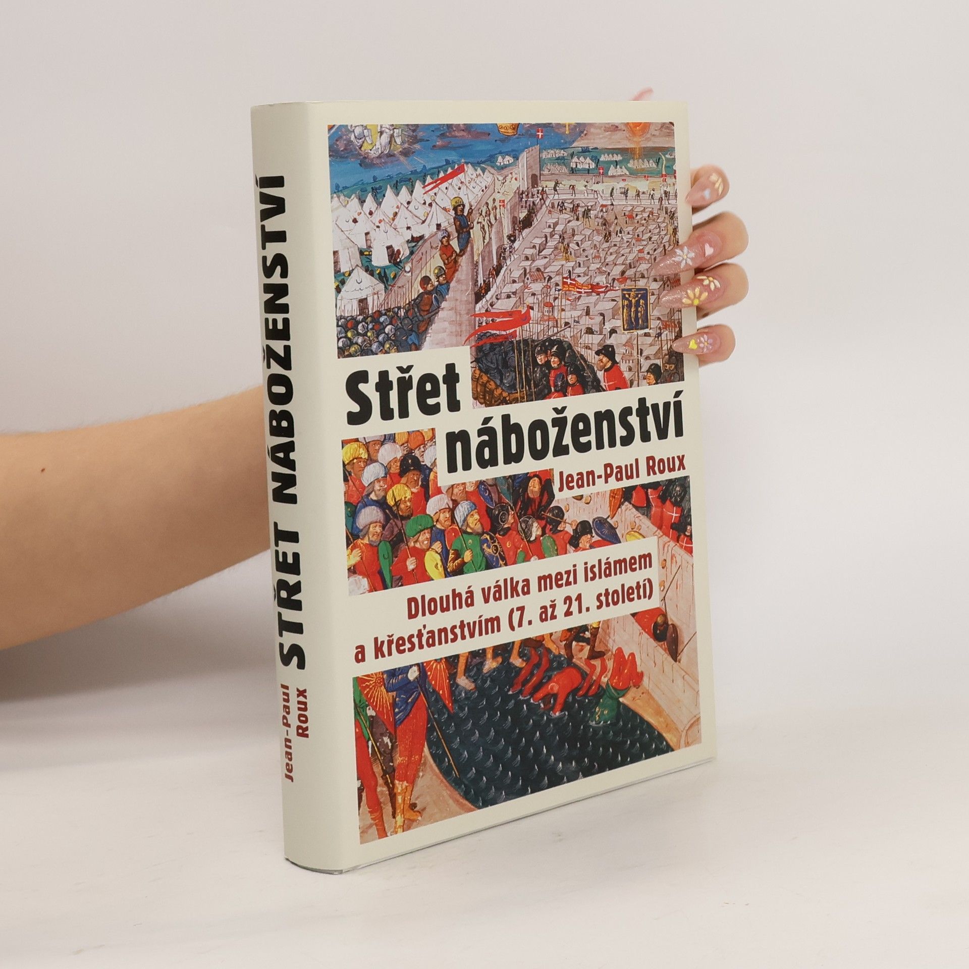 Jean-Paul Roux Střet náboženství : dlouhá válka mezi islámem a křesťanstvím (7. až 21. století)