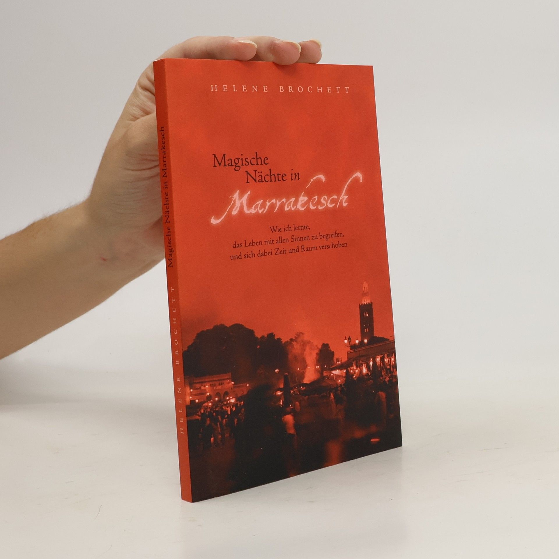 Helene Brochett Magische Nächte in Marrakesch. Wie ich lernte, das Leben mit allen Sinnen zu begreifen, und sich dabei Zeit und Raum verschoben