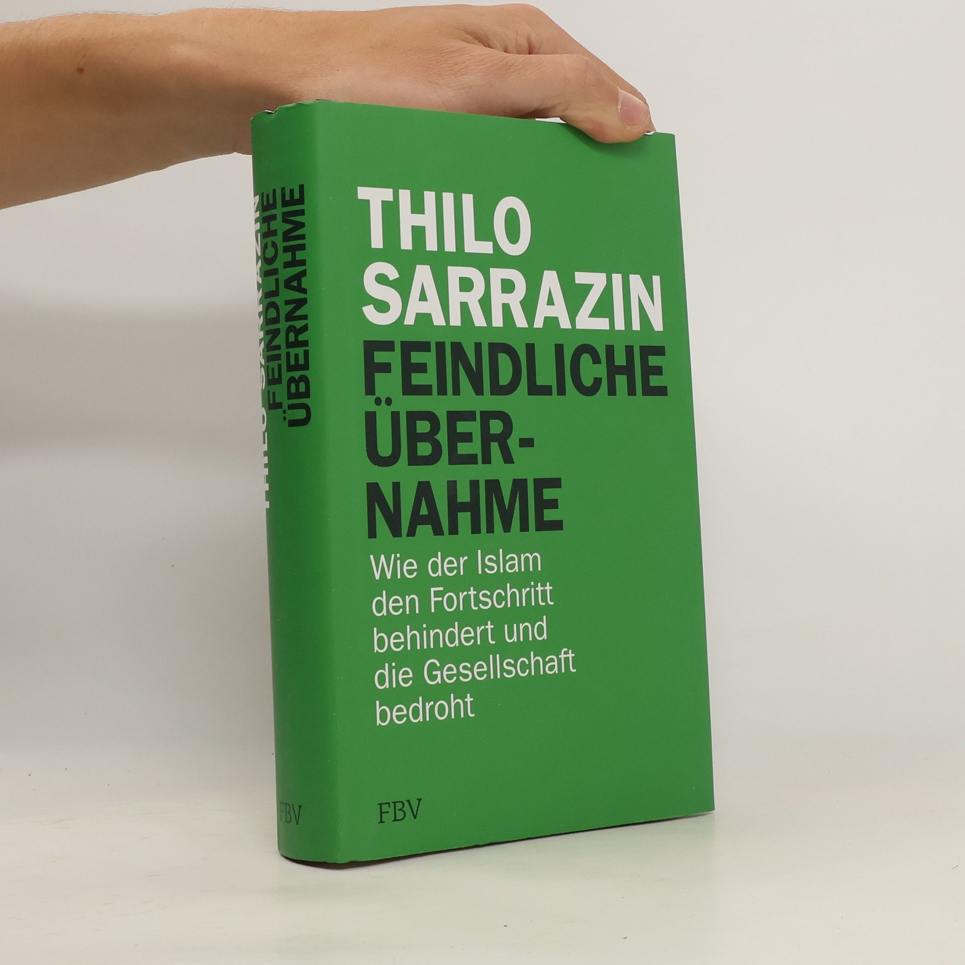 Thilo Sarrazin Feindliche Übernahme : wie der Islam den Fortschritt behindert und die Gesellschaft bedroht