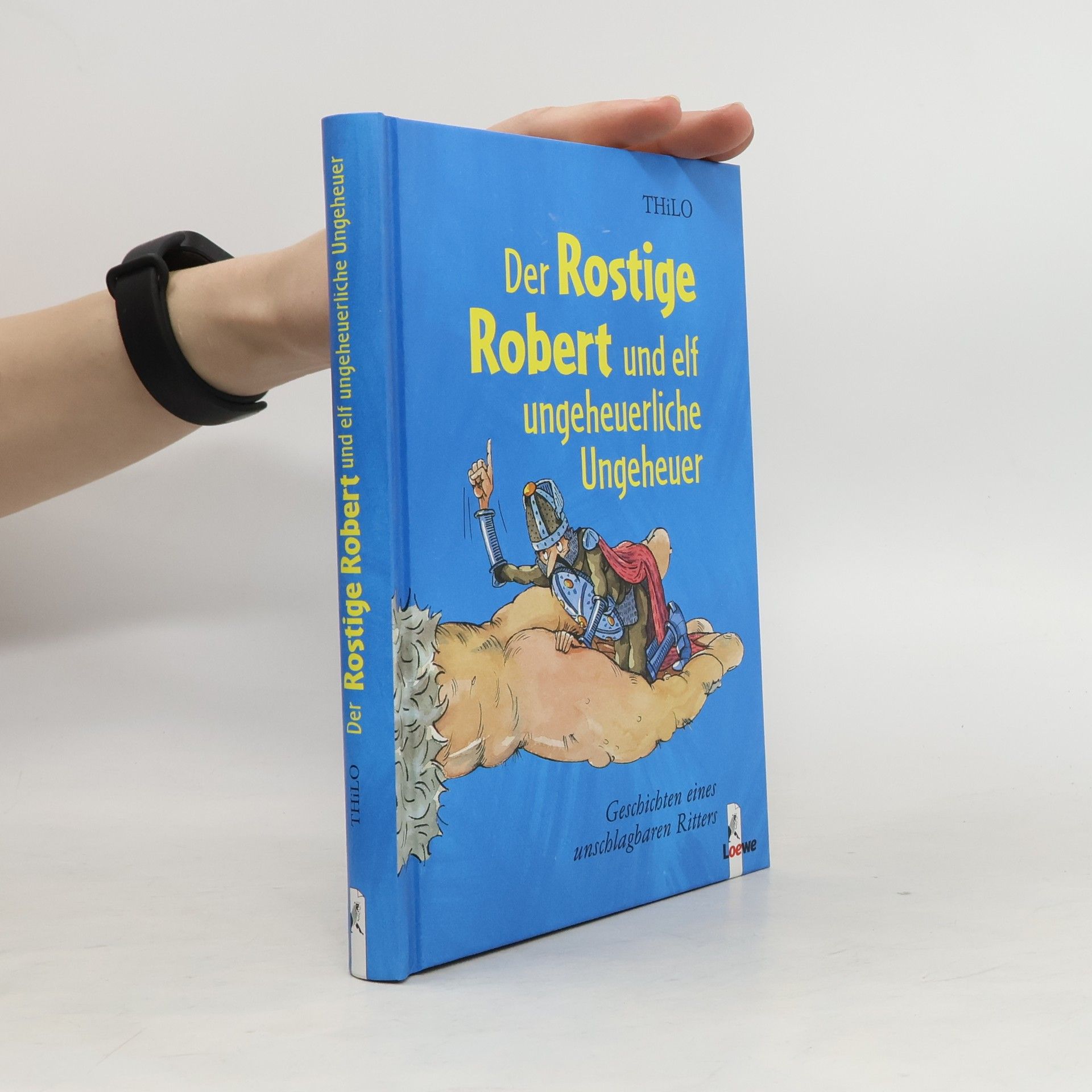 Thilo Der Rostige Robert und elf ungeheuerliche Ungeheuer