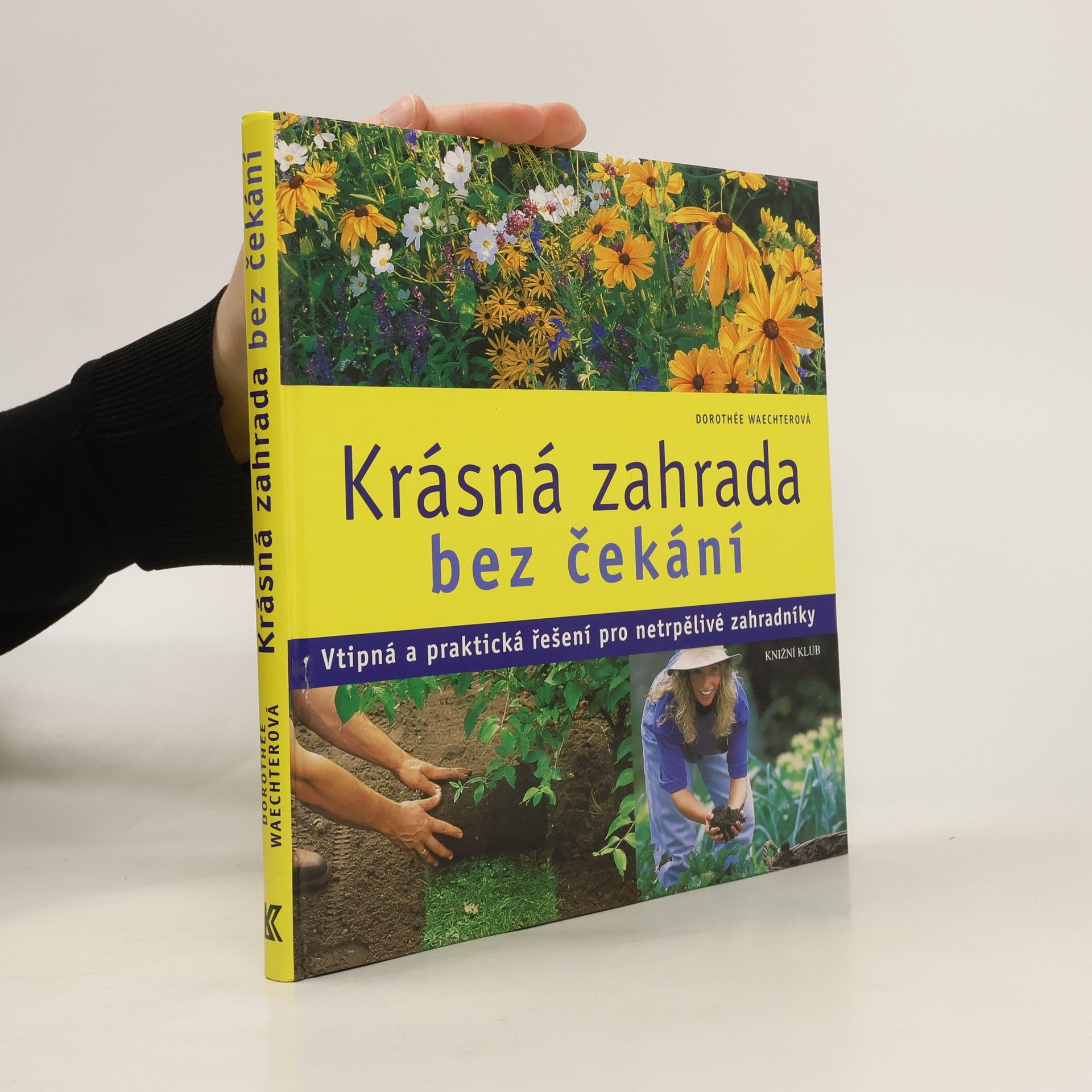 Dorothée Waechter Krásná zahrada bez čekání : Vtipná a praktická řešení pro netrpělivé zahradníky