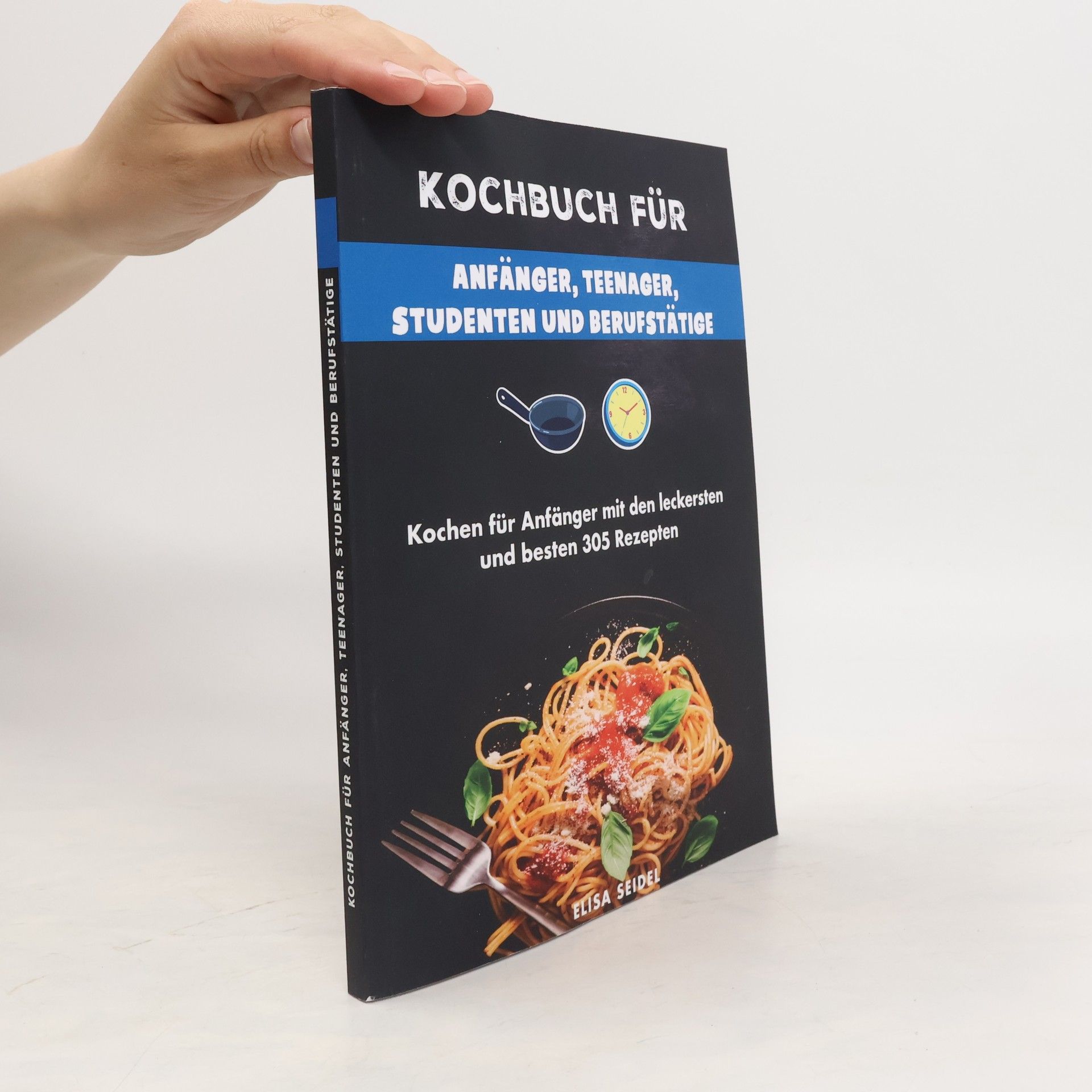 Elisa Seidel Kochbuch für Anfänger, Teenager, Studenten und Berufstätige