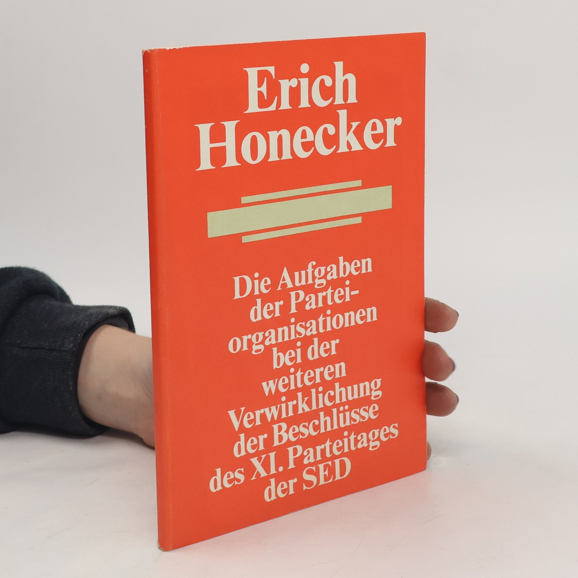 Erich Honecker Die Aufgaben der Parteiorganisationen bei der weiteren Verwirklichung der Beschlüsse des XI. Parteitages der SED
