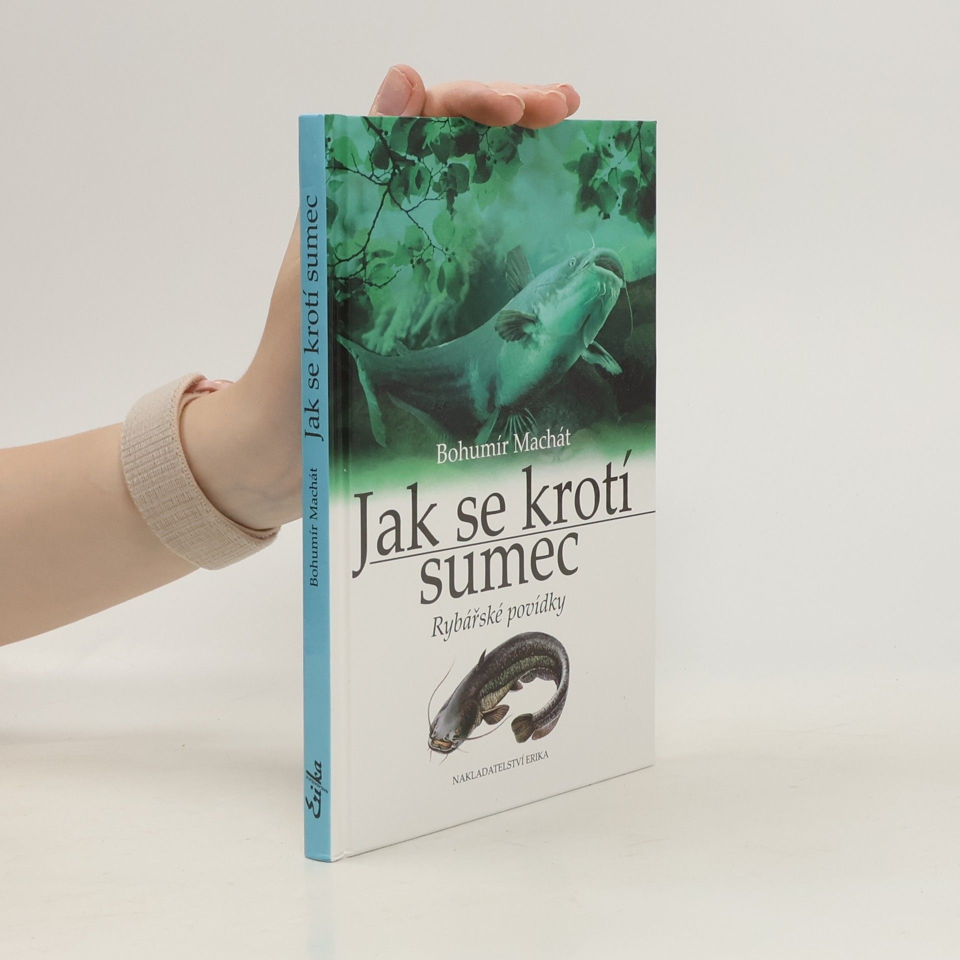 Bohumír Machát Jak se krotí sumec. Rybářské povídky.