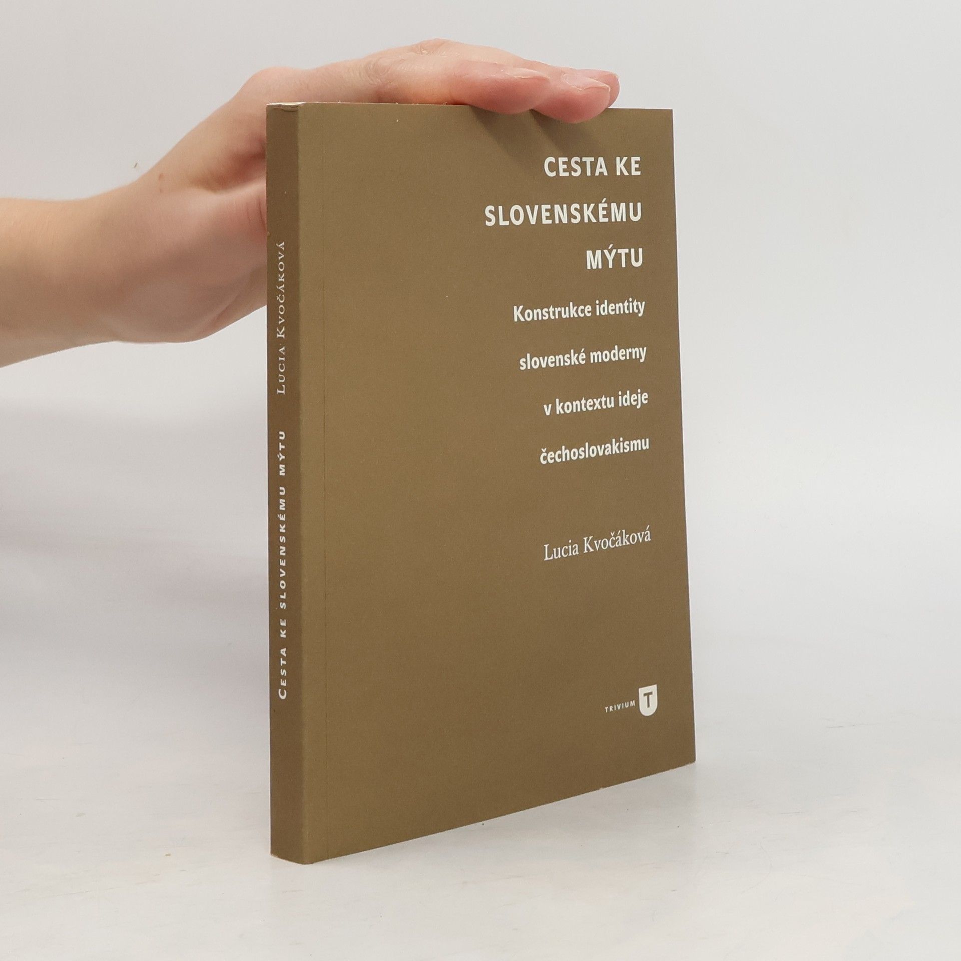 Lucia Kvočáková Cesta ke slovenskému mýtu: Konstrukce identity slovenské moderny v kontextu ideje čechoslovakismu