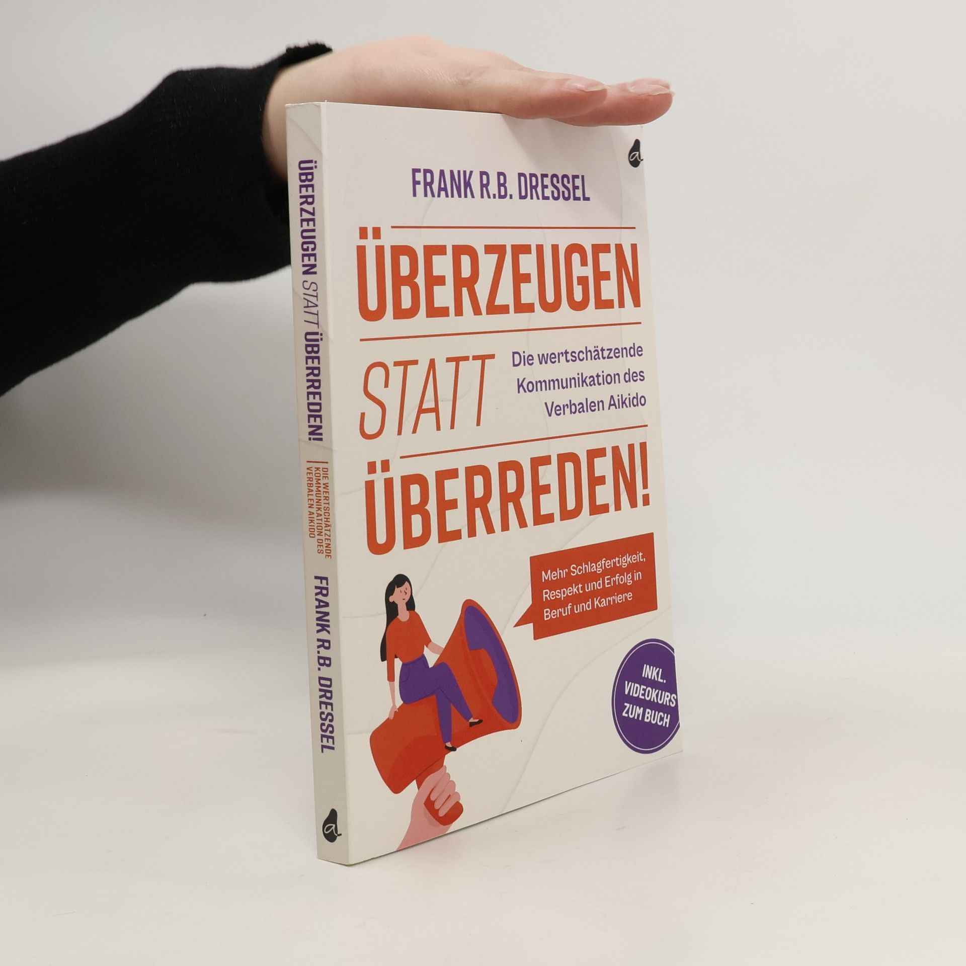 Frank R.B. Dressel Überzeugen statt überreden! Die wertschätzende Kommunikation des Verbalen Aikido