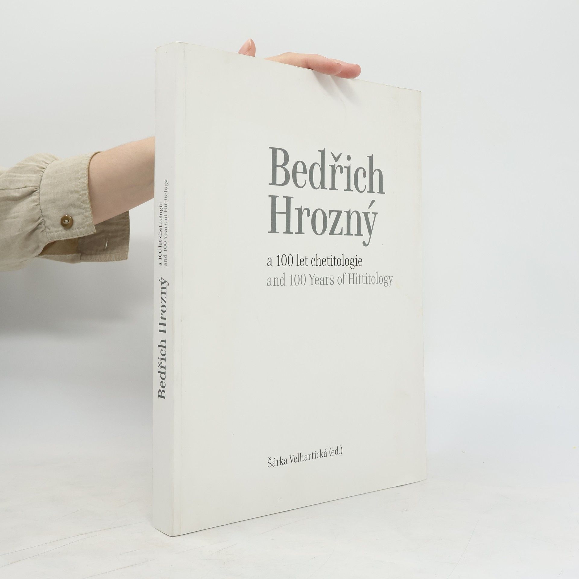 Šárka Velhartická Bedřich Hrozný and 100 Years of Hittitology / Bedřich Hrozný a 100 let chetitologie