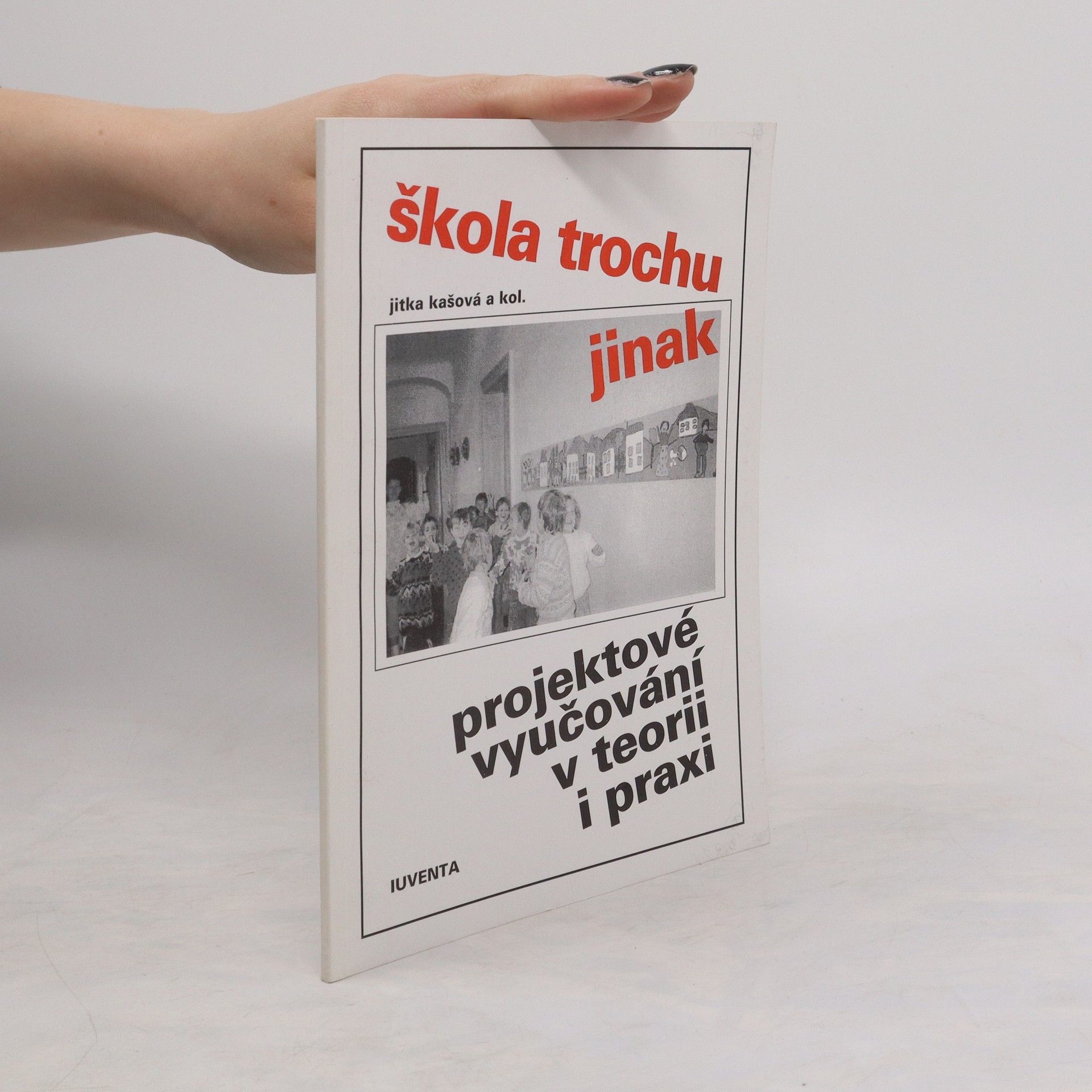 Jitka Kašová Škola trochu jinak. Projektové vyučování v teorii i praxi