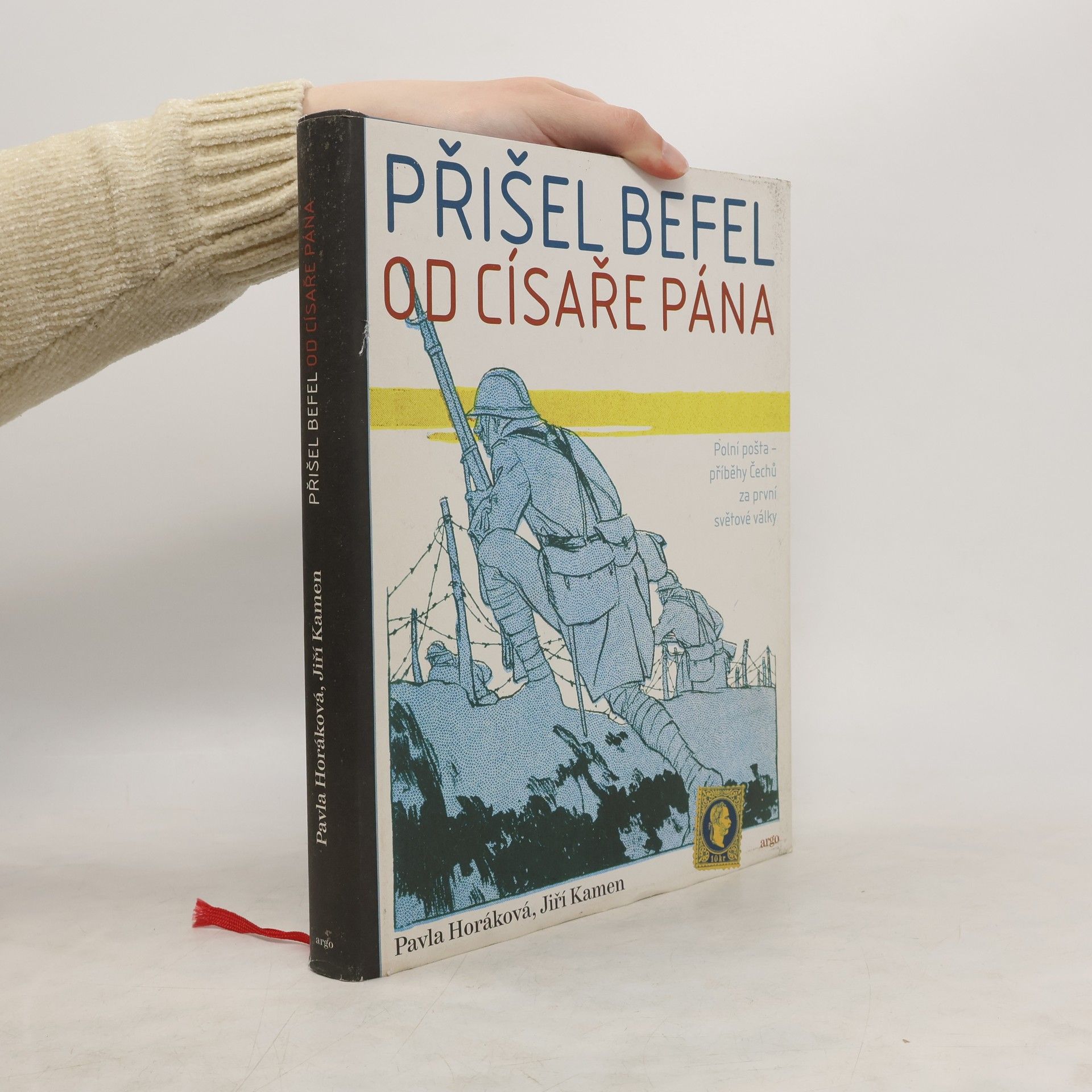 Pavla Horáková Přišel befel od císaře pána: Polní pošta. Příběhy Čechů za první světové války