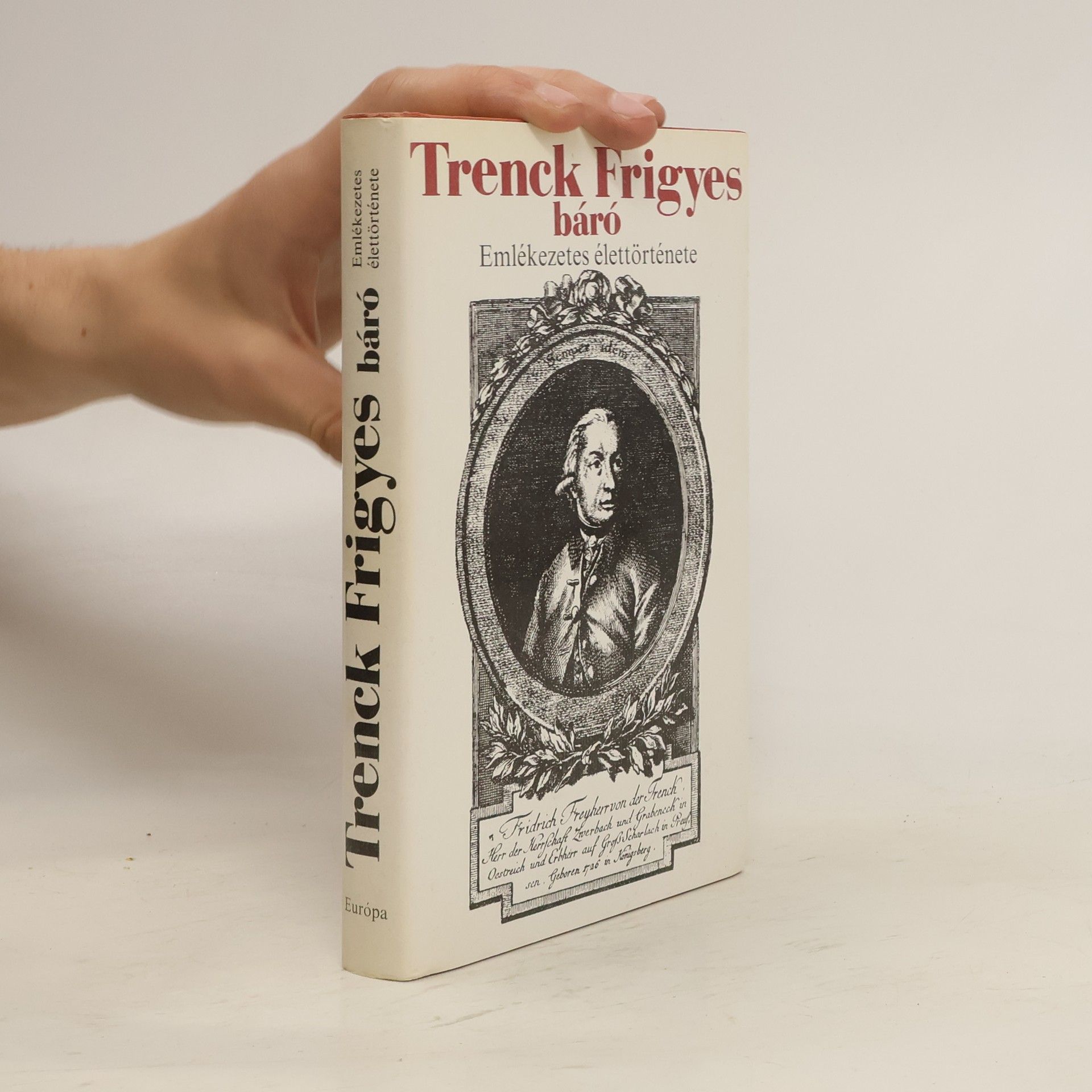 Friedrich von der Trenck Trenck Frigyes báró. Emlékezetes élettörténete