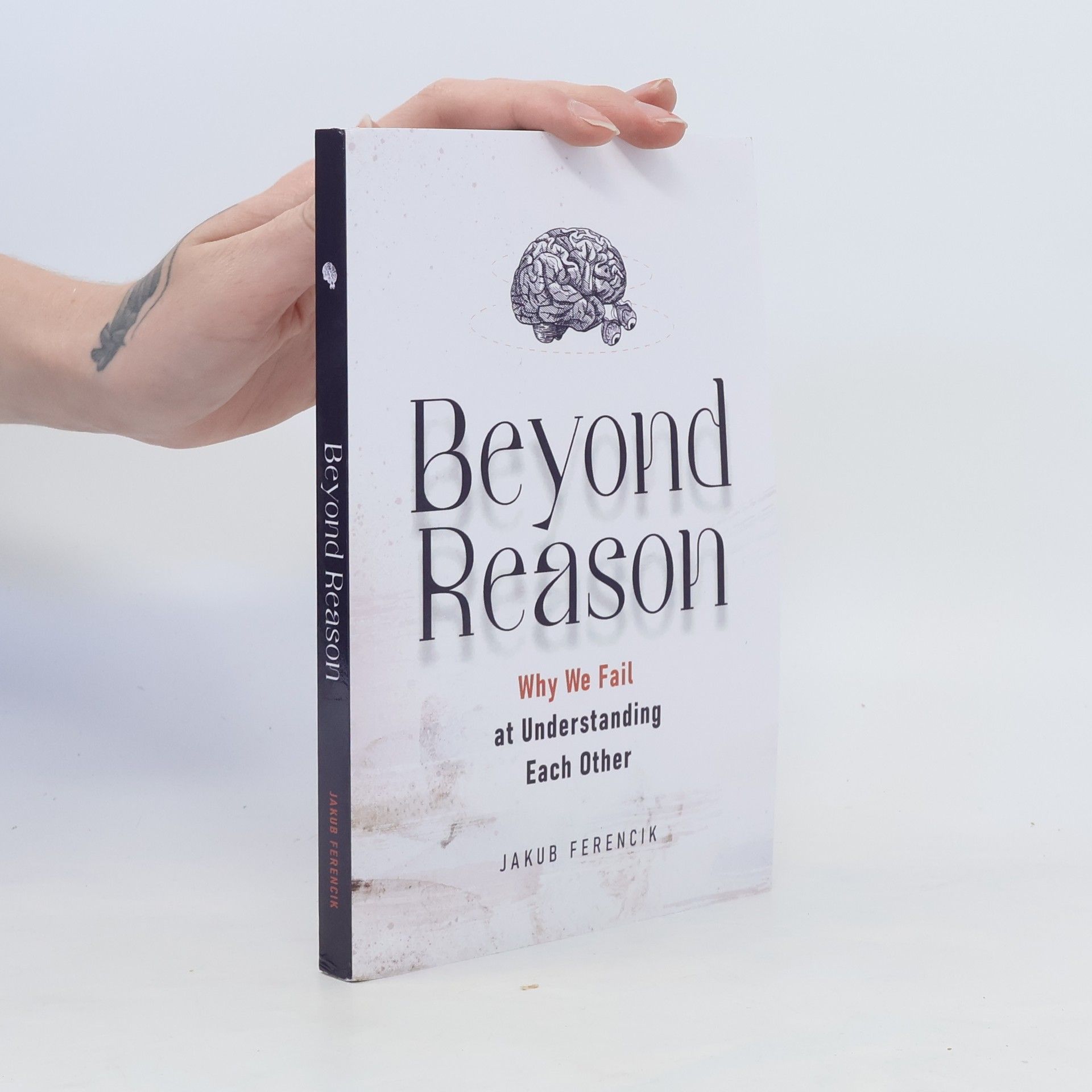 Jakub Ferencik Beyond Reason. Why We Fail at Understanding Each Other
