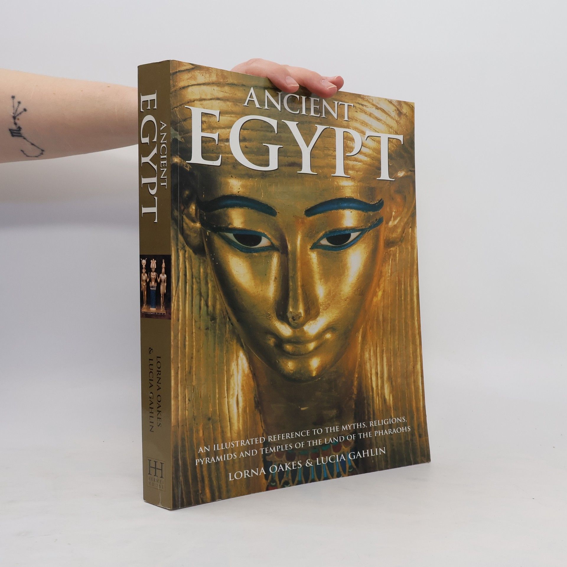 Lorna Oakes Ancient Egypt : an illustrated reference to the myths, religions, pyramids and temples of the land of the pharaohs