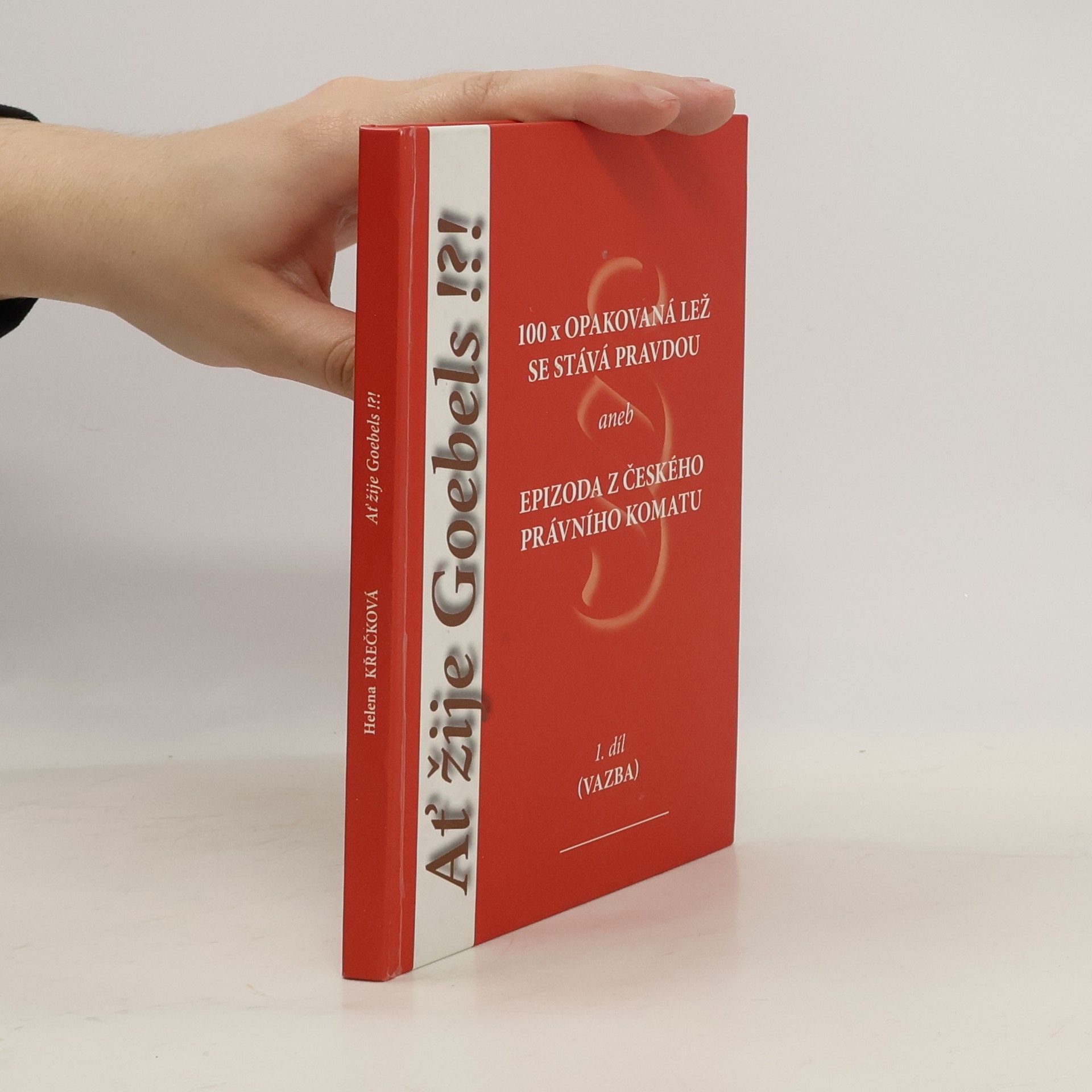 Helena Křečková Ať žije Goebels!?! 100x opakovaná lež se stává pravdou aneb Epizoda z českého právního komatu