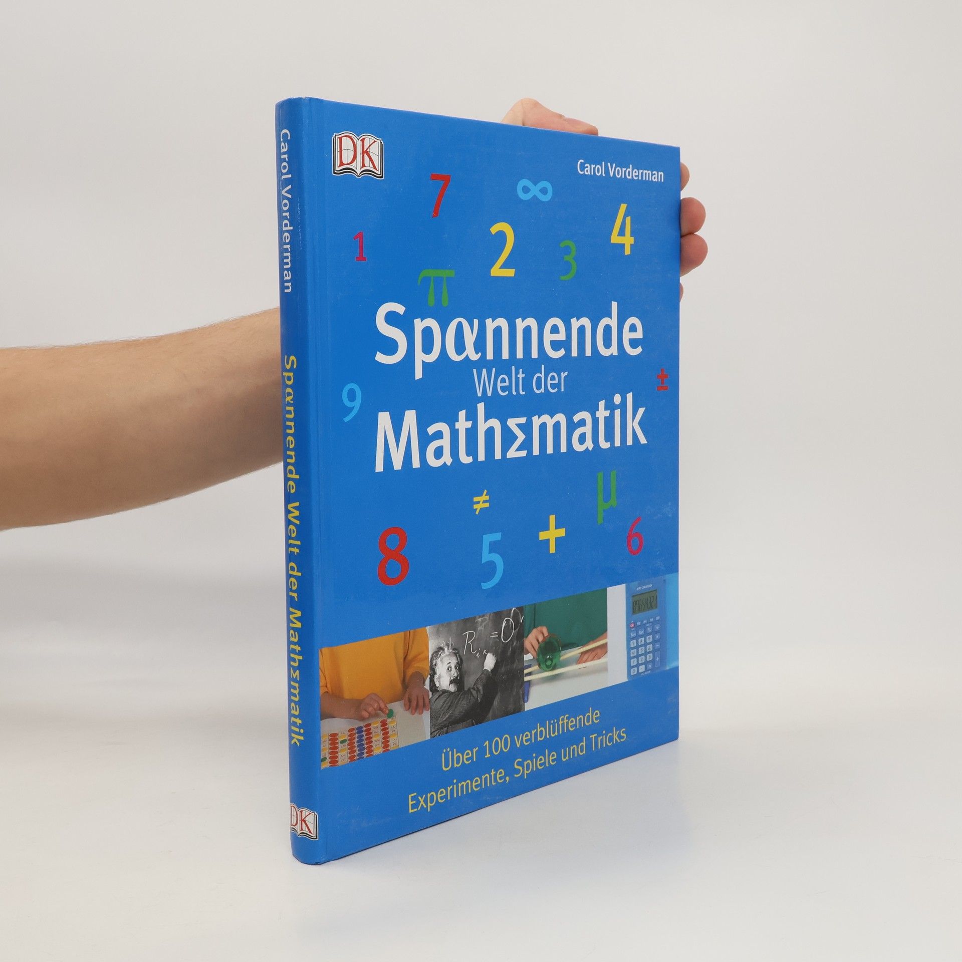 Carol Vorderman Spαnnende Welt der Mathεmatik ; [über 100 verblüffende Experimente, Spiele und Tricks]