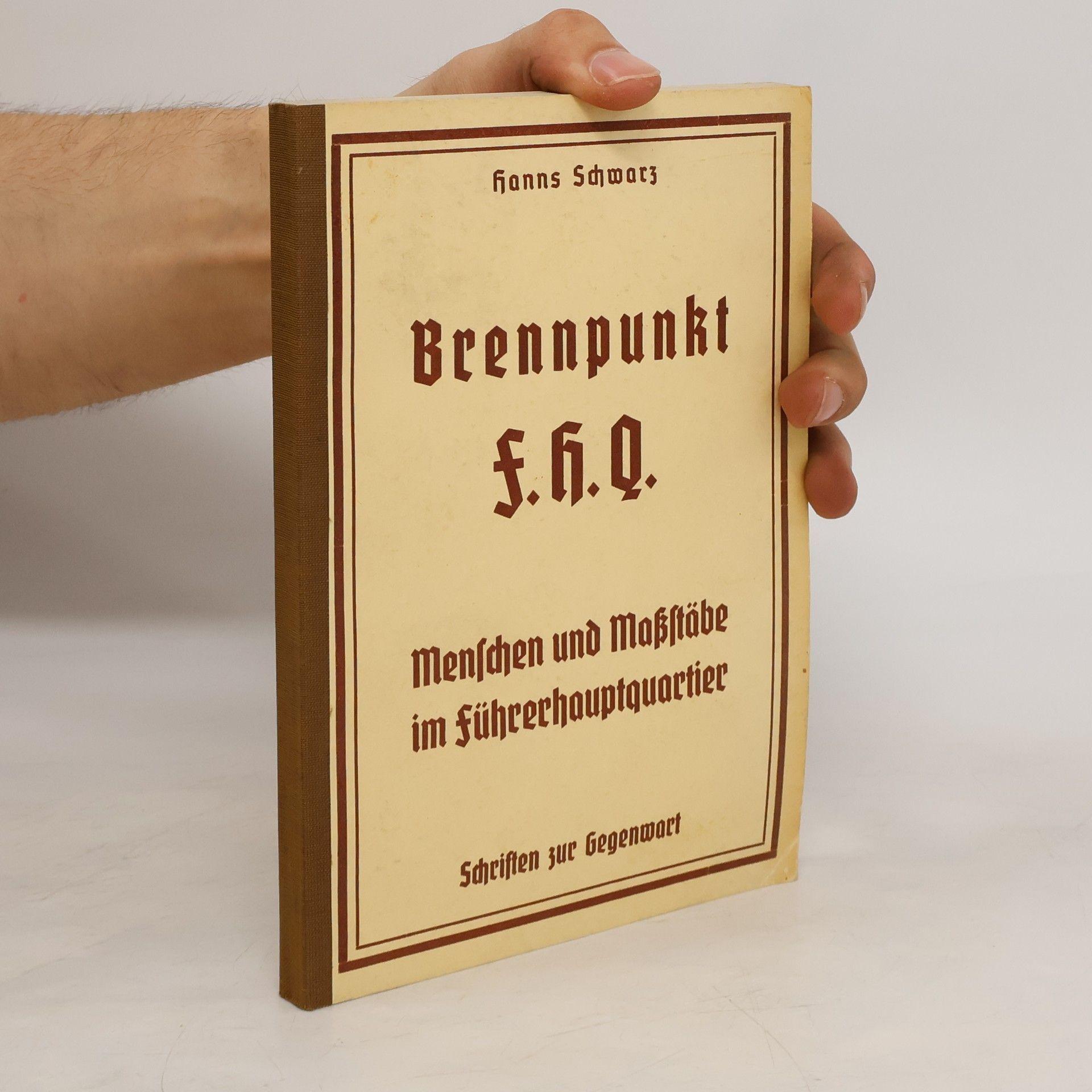Hanns Schwarz Brennpunkt F.H.Q.. Menschen und Maßstäbe im Führerhauptquartier