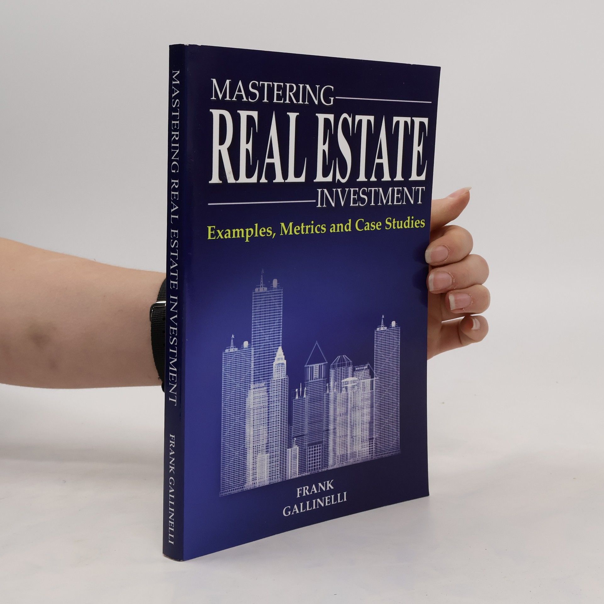Frank Gallinelli Mastering Real Estate Investment: Examples, Metrics and Case Studies