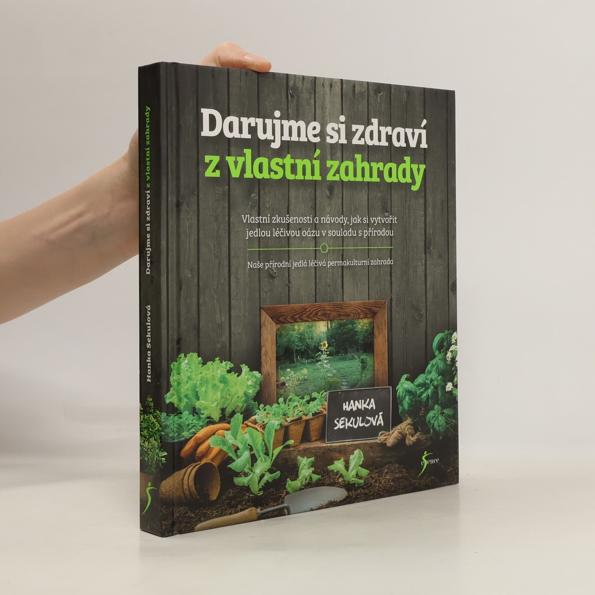 Hanka Sekulová Darujme si zdraví z vlastní zahrady: Vlastní zkušenosti a návody, jak si vytvořit jedlou léčivou oázu v souladu s přírodou: Naše přírodní jedlá léčivá permakulturní zahrada