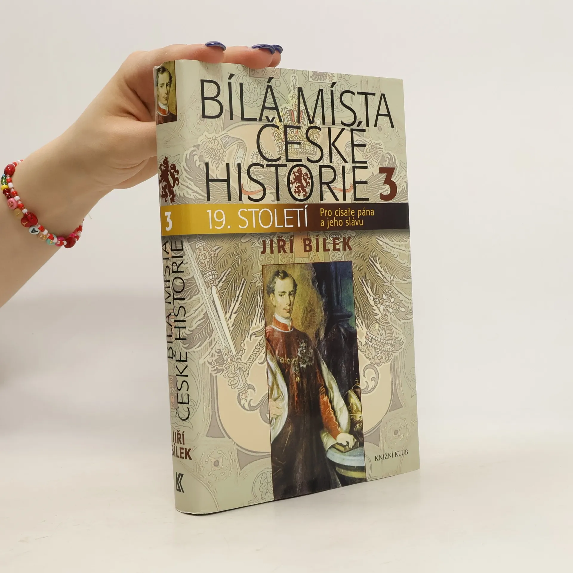 Bílá místa české historie. 3, 19. století : pro císaře pána a jeho slávu | Book | Hardcover | Jiří Bílek | CS