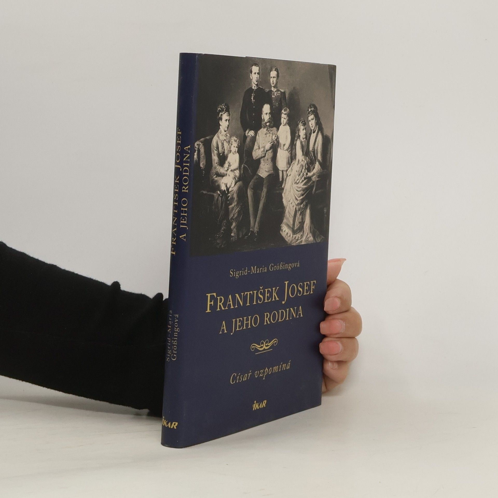 Sigrid Maria Größing František Josef a jeho rodina. Císař vzpomíná