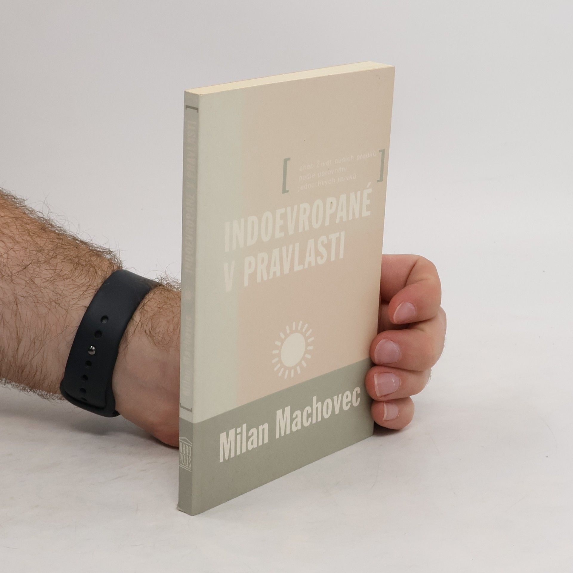 Milan Machovec Indoevropané v pravlasti aneb Život našich předků podle porovnání jednotlivých jazyků