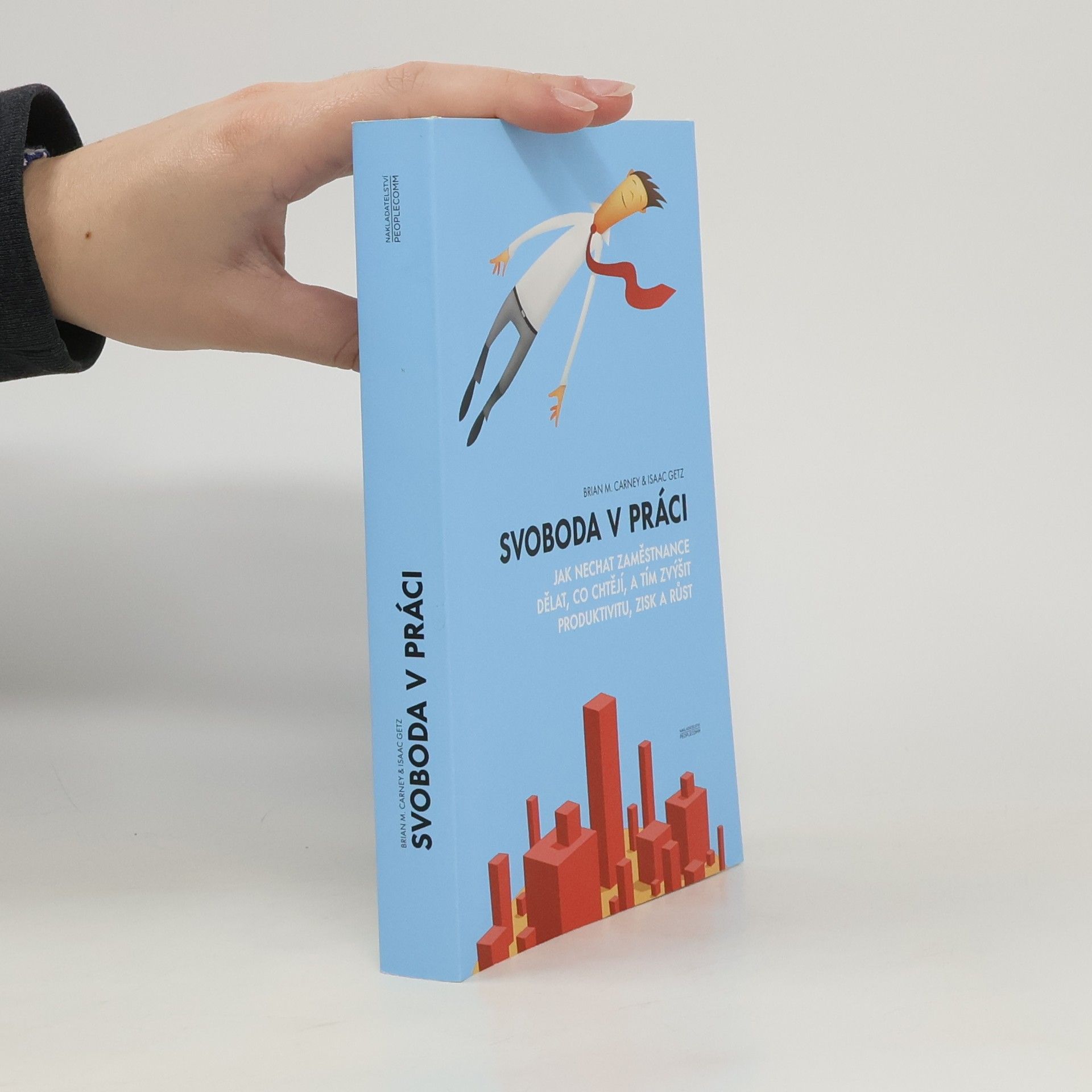 Brian M. Carney Svoboda v práci. Jak nechat zaměstnance dělat, co chtějí, a tím zvýšit produktivitu, zisk a růst