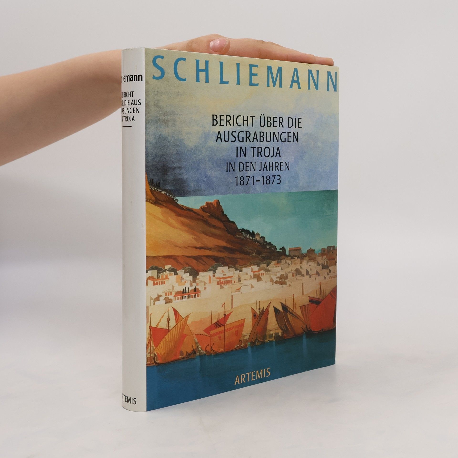 Heinrich Schliemann Bericht über die Ausgrabungen in Troja in den Jahren 1871 bis 1873