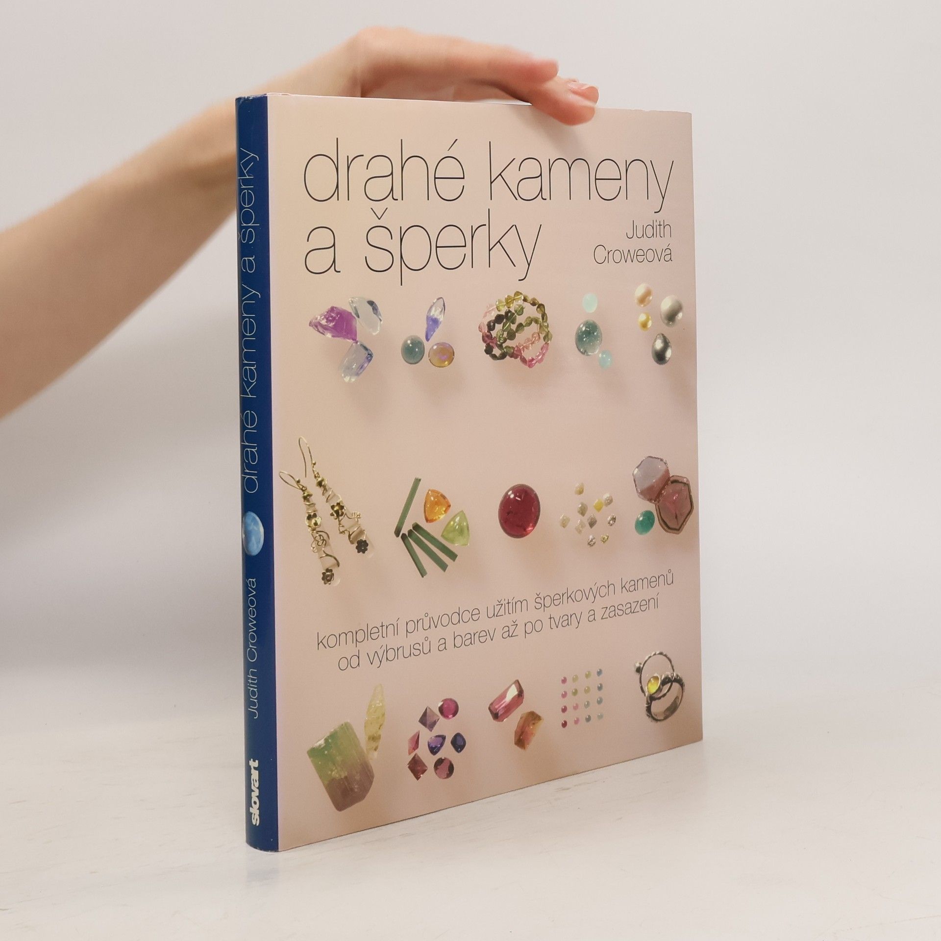 Judith Crowe Drahé kameny a šperky : kompletní průvodce užitím šperkových kamenů od výbrusů a barev až po tvary a zasazení