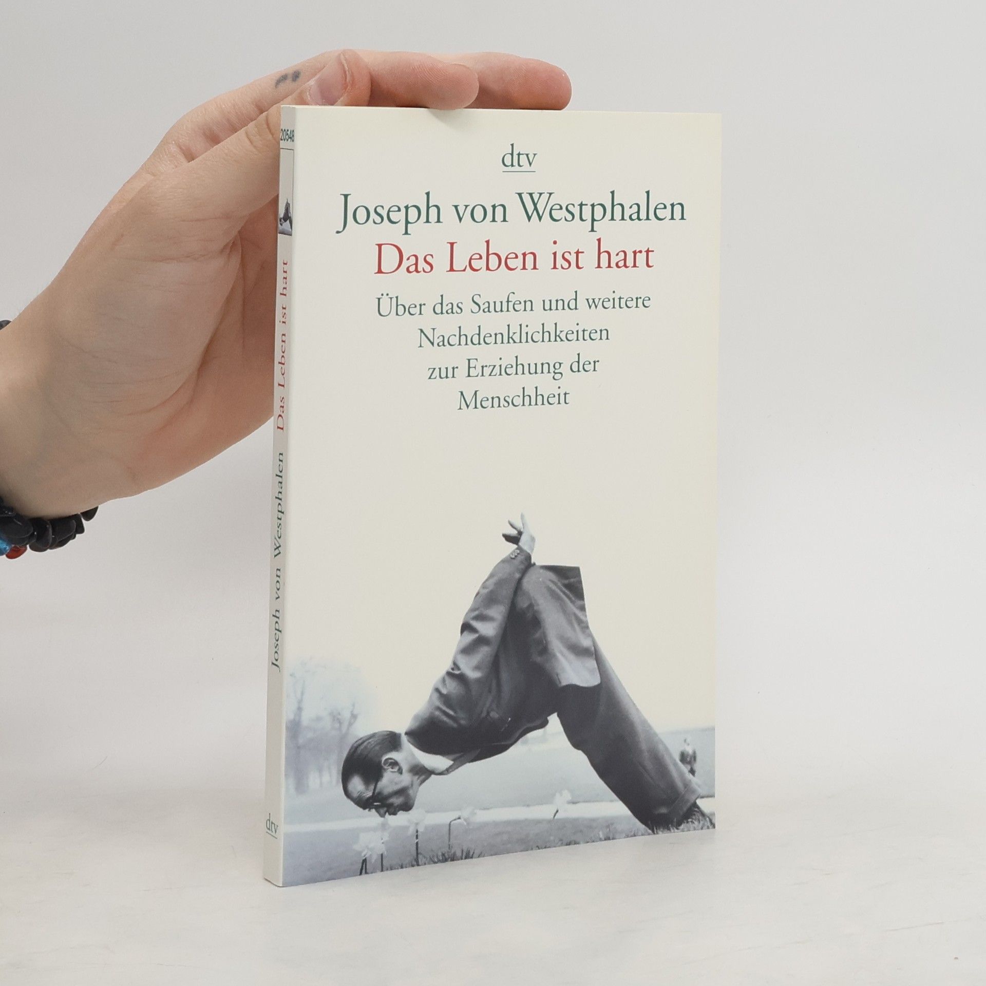 Joseph von Westphalen Das Leben ist hart. Über das Saufen und weitere Nachdenklichkeiten zur Erziehung der Menschheit