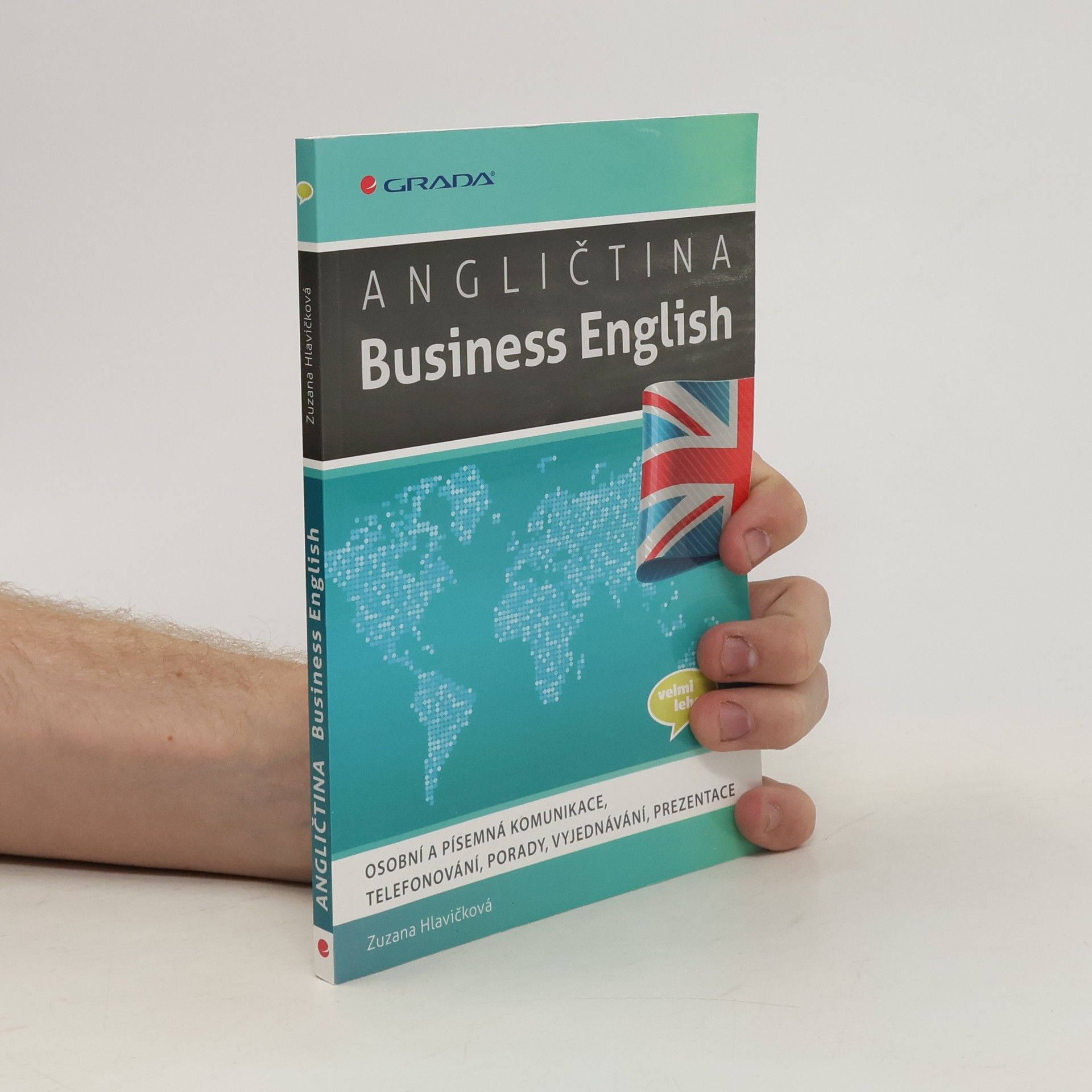 Zuzana Hlavičková Angličtina - Business English : osobní a písemná komunikace, telefonování, porady, vyjednávání, prezentace