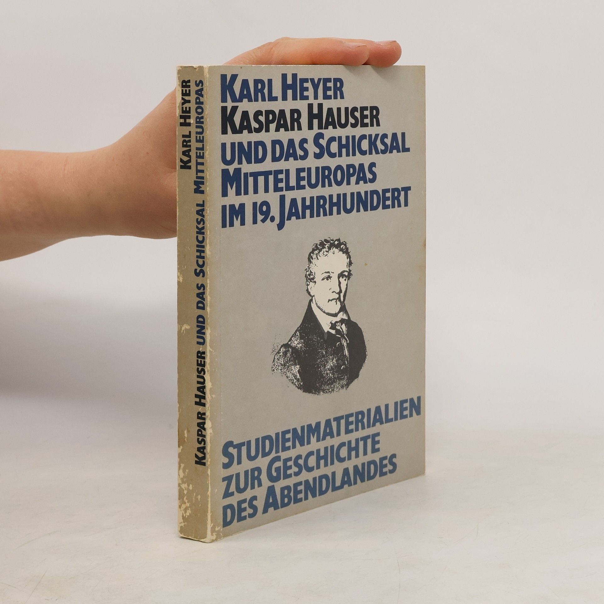 Karl Heyer Kaspar Hauser und das Schicksal Mitteleuropas im 19. Jahrhundert