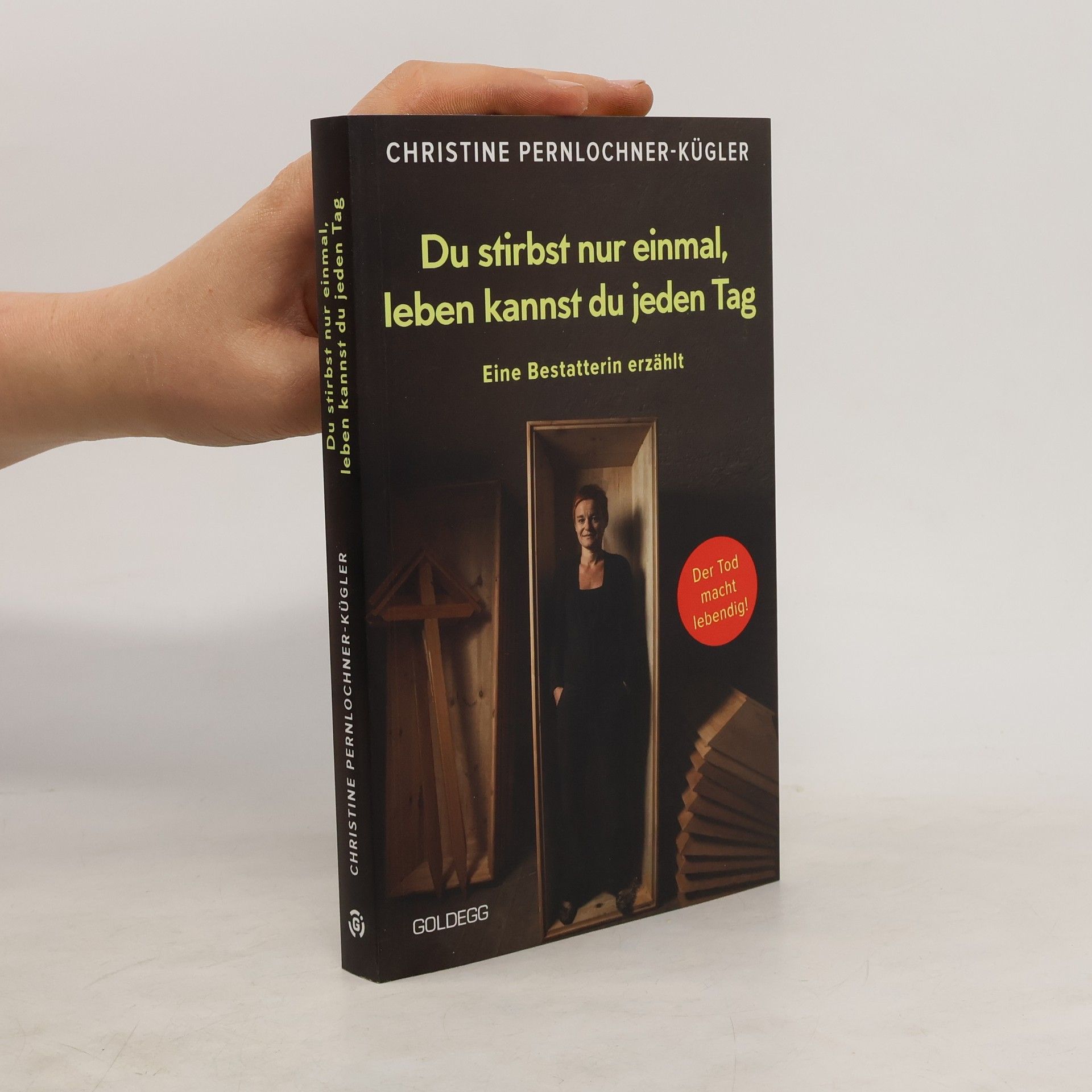 Christine Pernlochner-Kügler Du stirbst nur einmal. Leben kannst du jeden Tag. Eine Bestatterin erzählt. Die Angst vor der Sterblichkeit verlieren: Wahre Ges