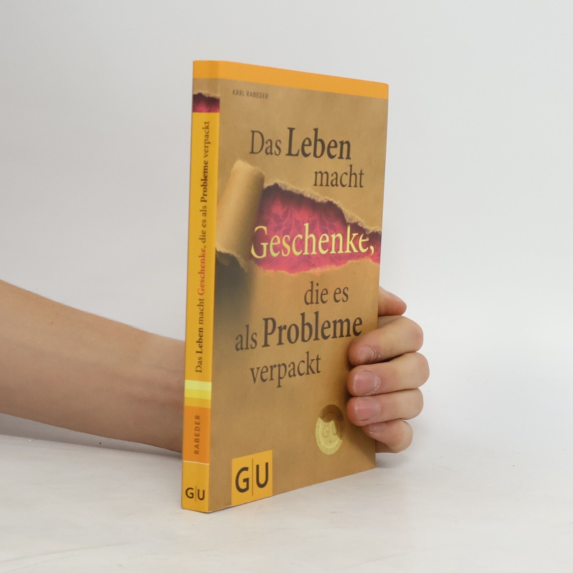 Karl Rabeder Das Leben macht Geschenke, die es als Probleme verpackt