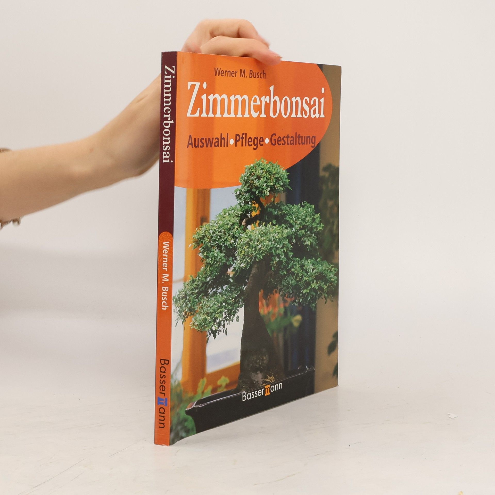 Werner M. Busch Zimmerbonsai. Auswahl, Pflege, Gestaltung.