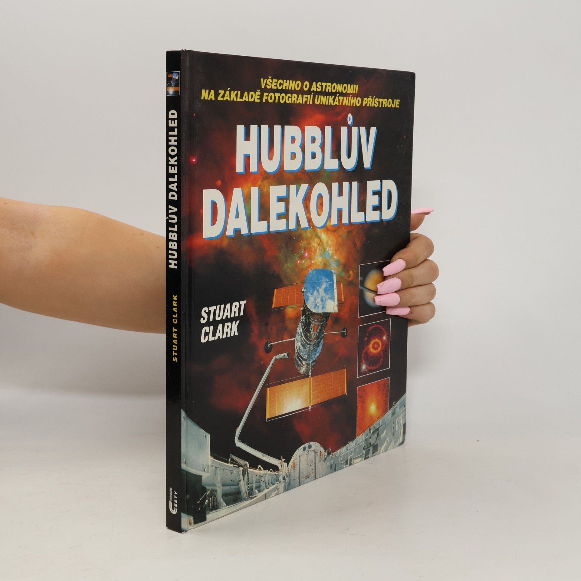 Stuart Clark Hubblův dalekohled: Všechno o astronomii na základě fotografií unikátního přístroje