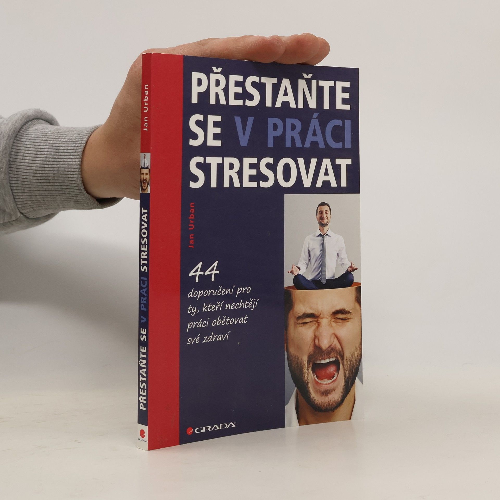 Jan Urban Přestaňte se v práci stresovat. 44 doporučení pro ty, kteří nechtějí práci obětovat své zdraví