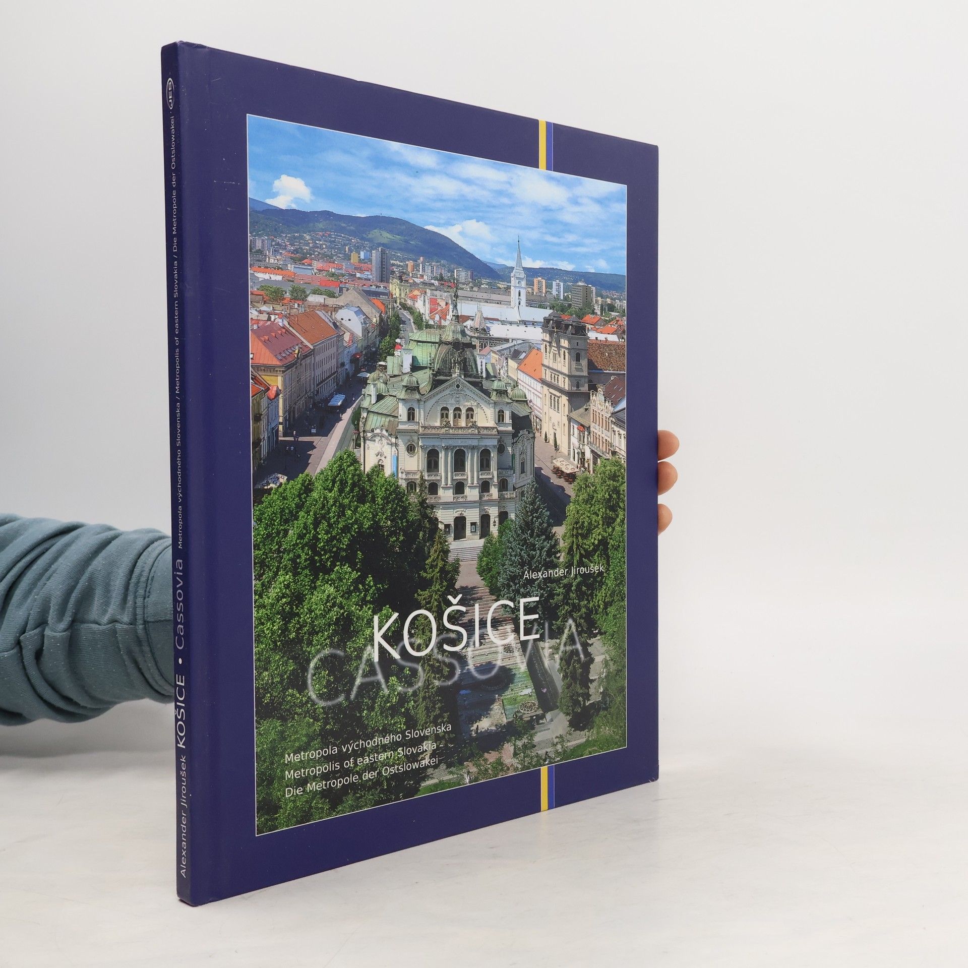 Alexander Jiroušek Košice : metropola východného Slovenska = Cassovia = Metropolis of Eastern Slovakia = Die Metropole der Ostslowakei