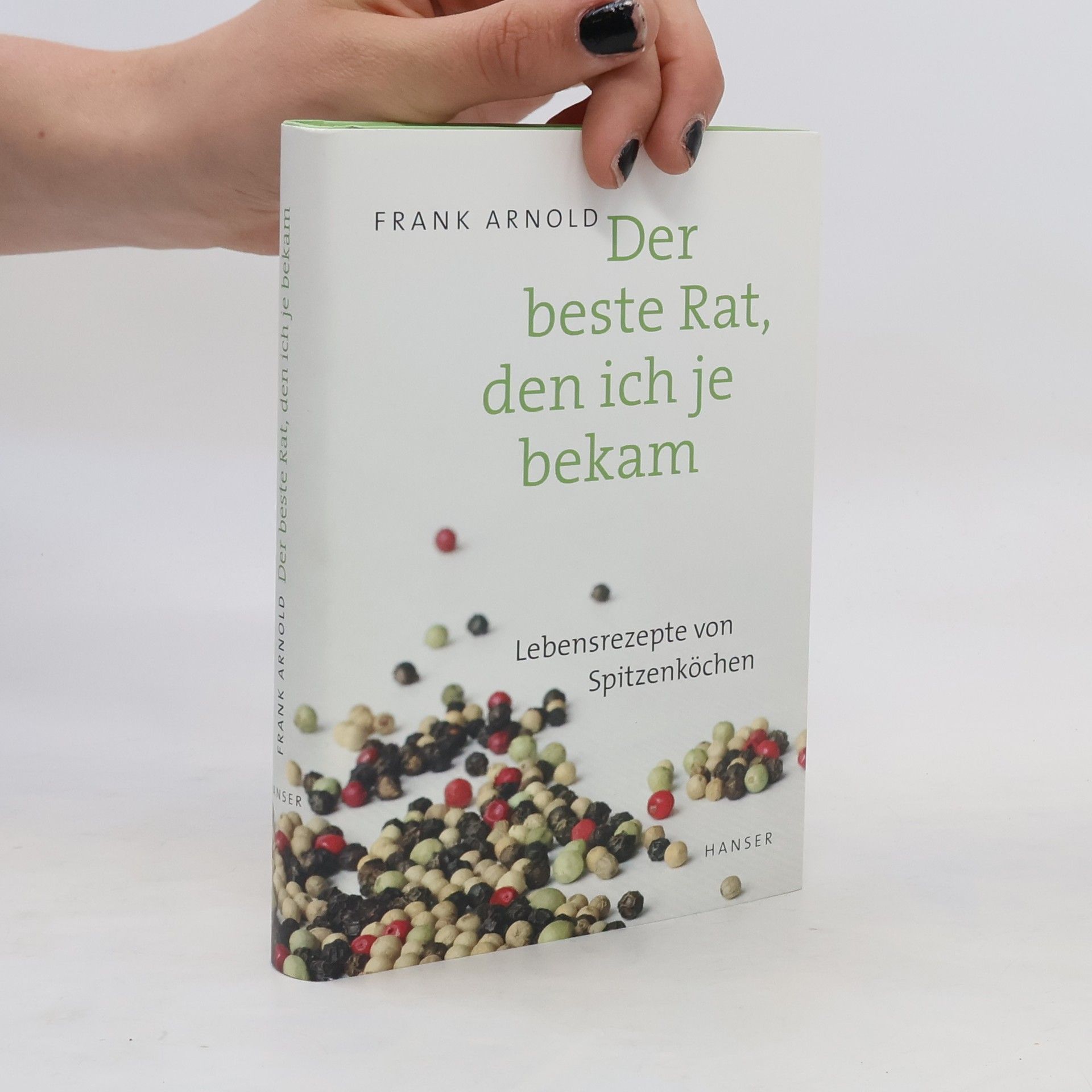 Frank Arnold Der beste Rat, den ich je bekam - Lebensrezepte von Spitzenköchen