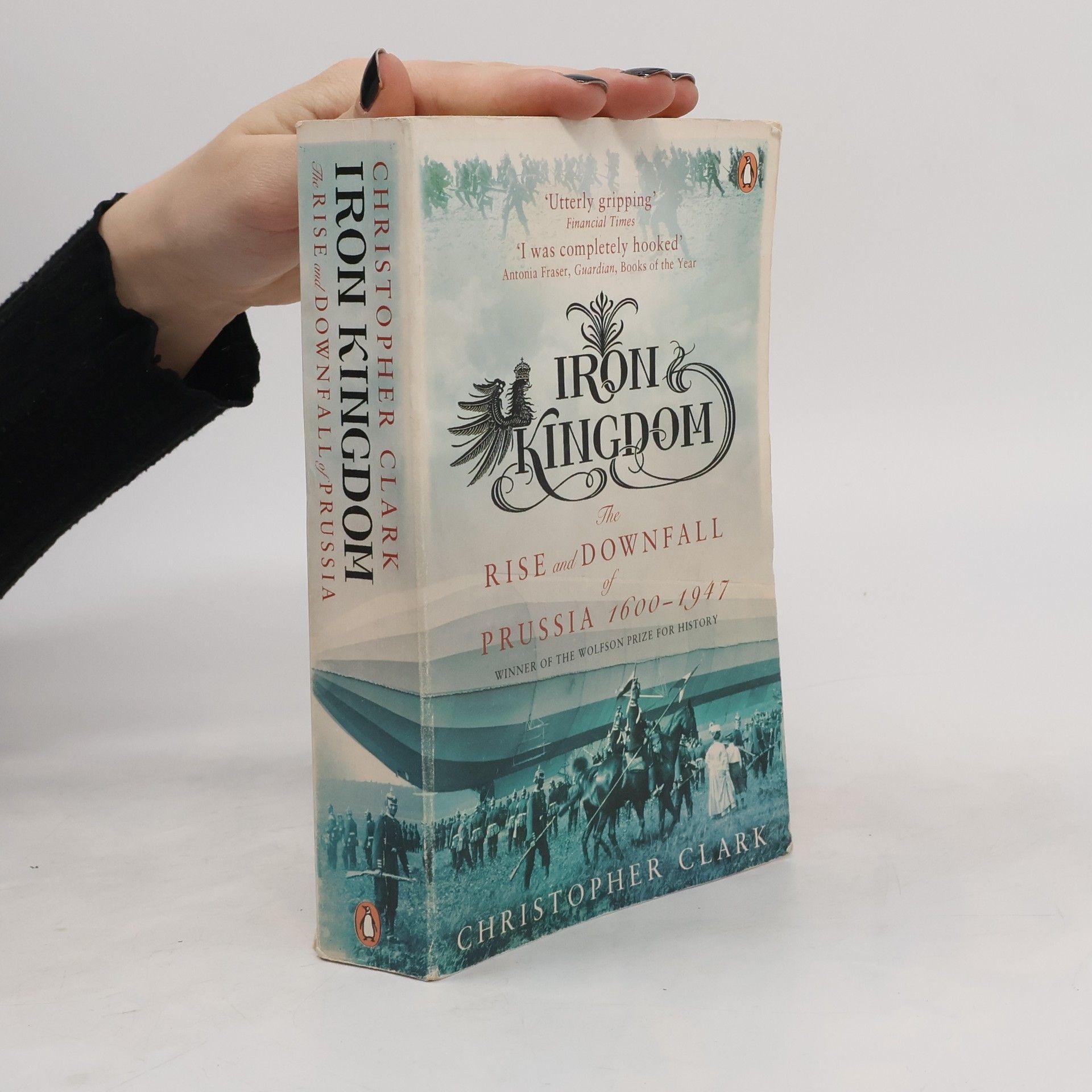 Christopher Clark Iron Kingdom. The Rise and Downfall of Prussia 1600-1947