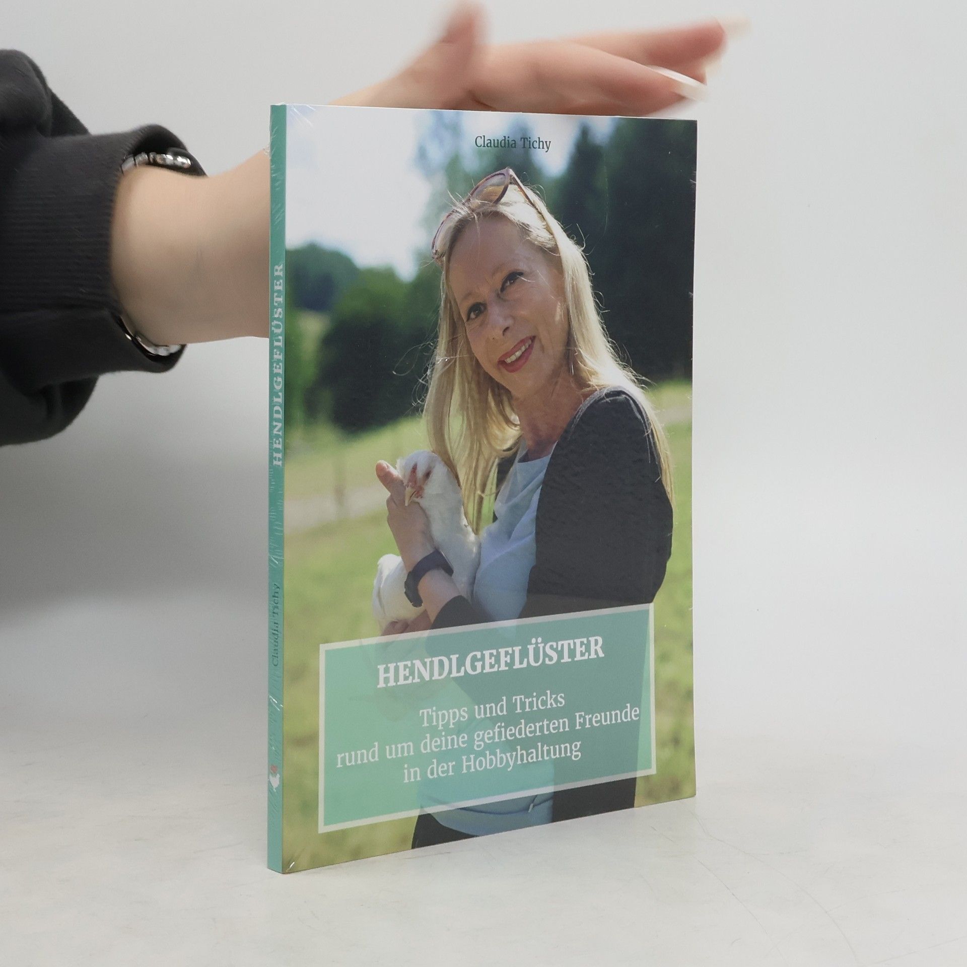 Claudia Tichy Hendlgeflüster. Tipps und Tricks rund um deine gefiederten Freunde in der Hobbyhaltung