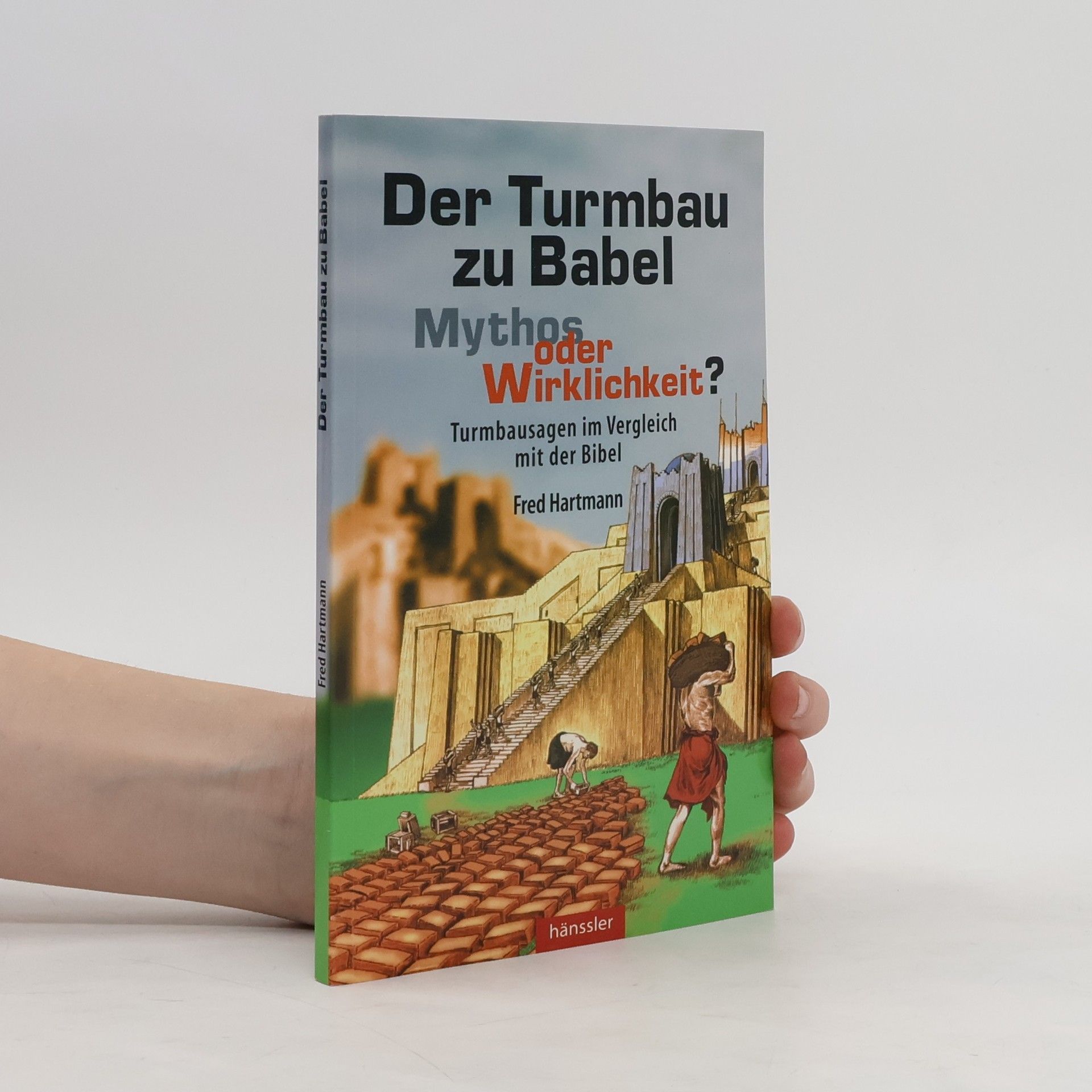 Fred Hartmann Der Turmbau zu Babel - Mythos oder Wirklichkeit?