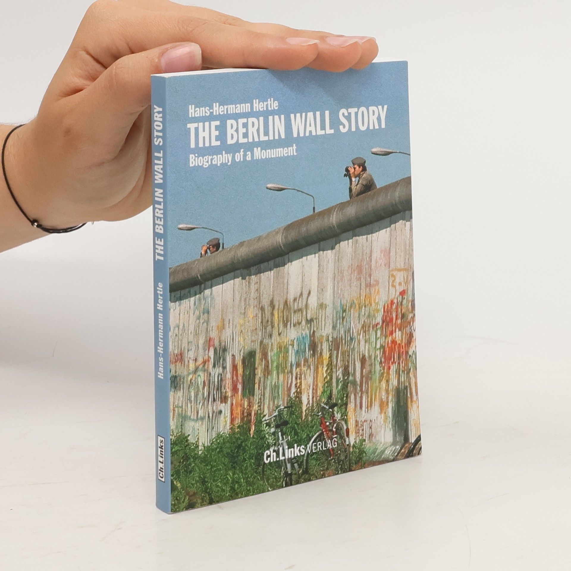 Hans-Hermann Hertle The Berlin Wall story : biography of a monument