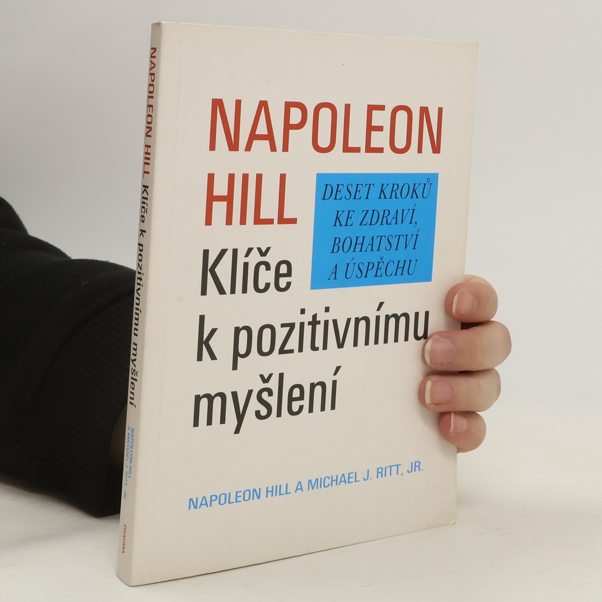 Napoleon Hill Klíče k pozitivnímu myšlení. Deset kroků ke zdraví, bohatství a úspěchu