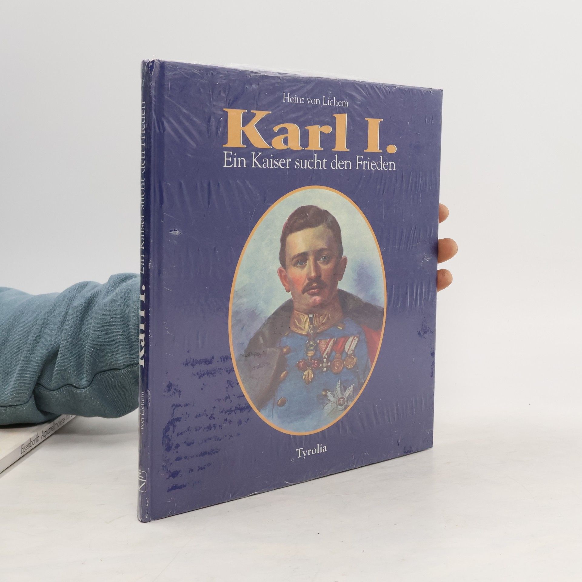 Heinz von Lichem Karl I. - Ein Kaiser sucht den Frieden