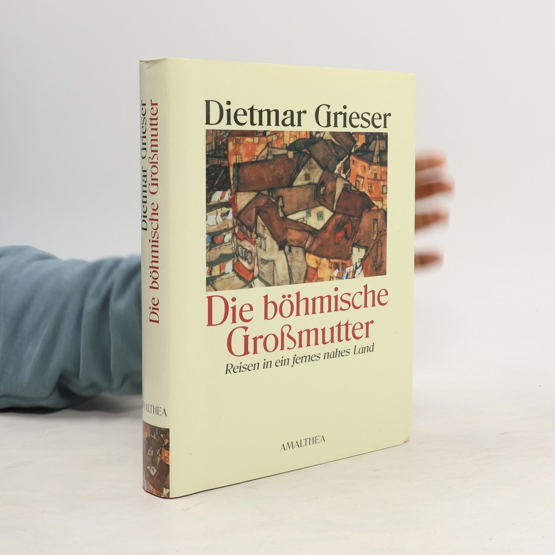 Dietmar Grieser Die böhmische Großmutter: Reisen in ein fernes nahes Land