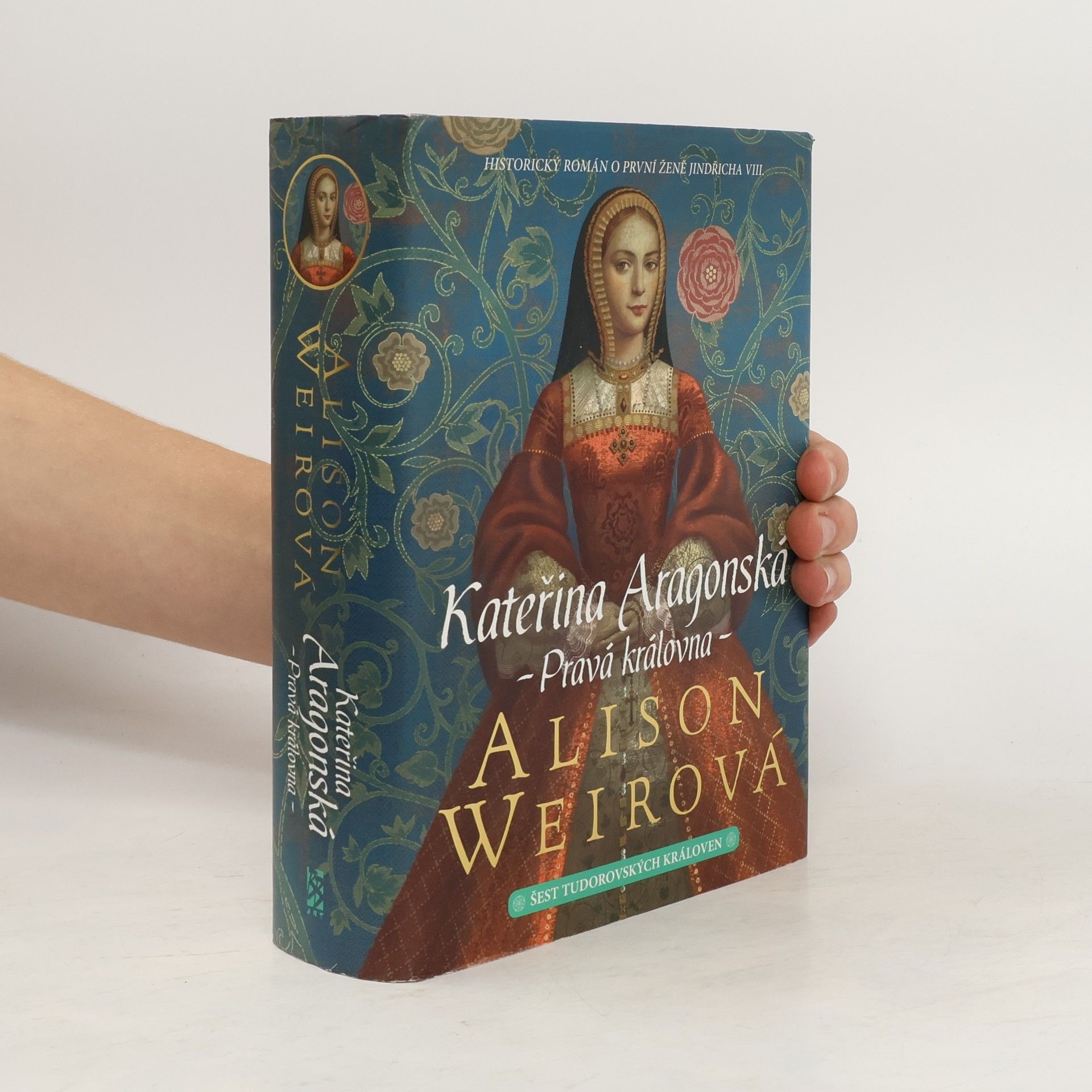 Alison Weir Šest tudorovských královen. Kateřina Aragonská : pravá královna