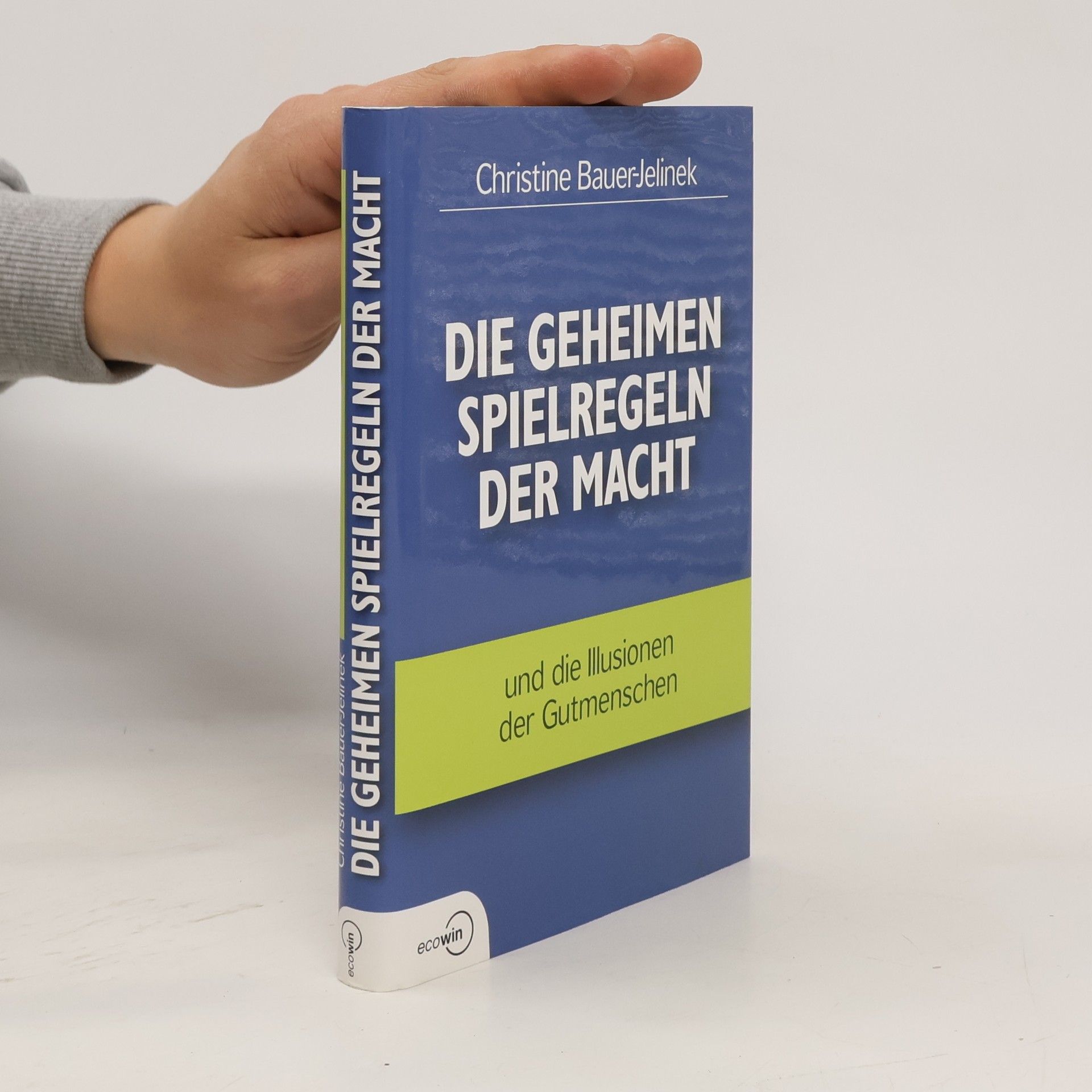 Christine Bauer-Jelinek Die geheimen Spielregeln der Macht und die Illusionen der Gutmenschen