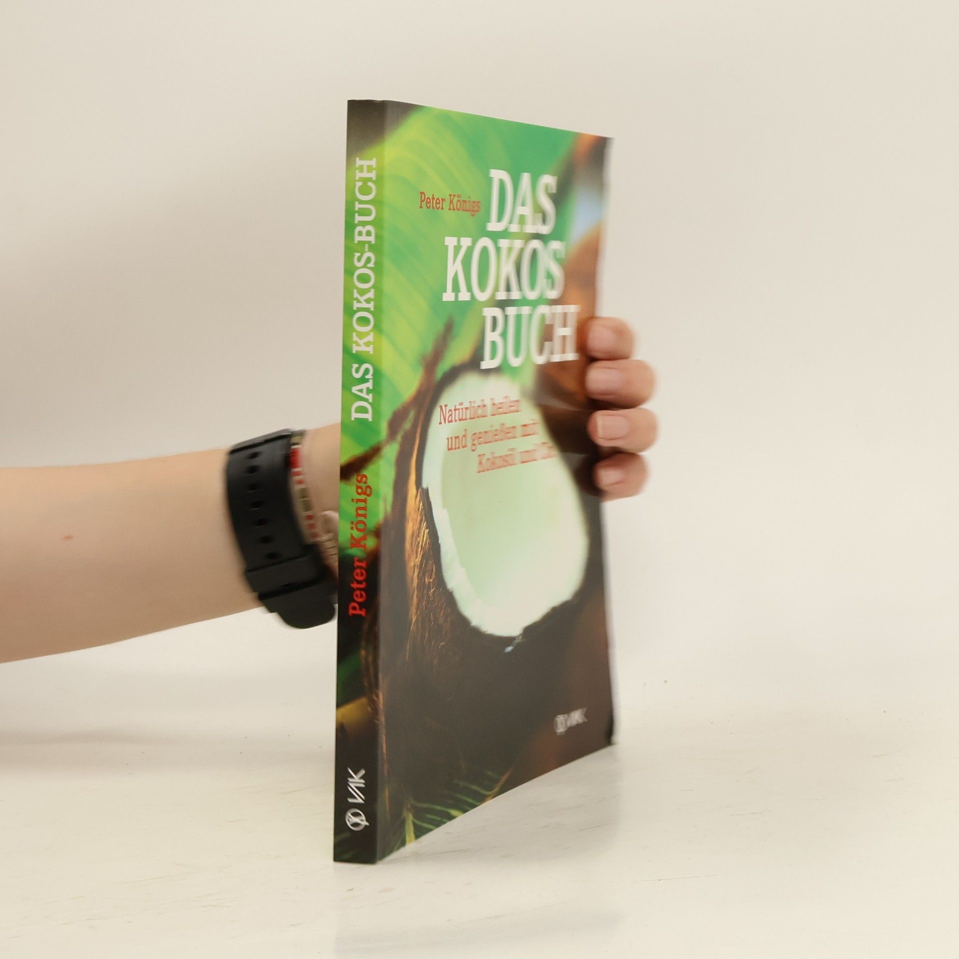 Peter Königs Das Kokos Buch : Natürlich heilen und genießen mit Kokosöl und Co.